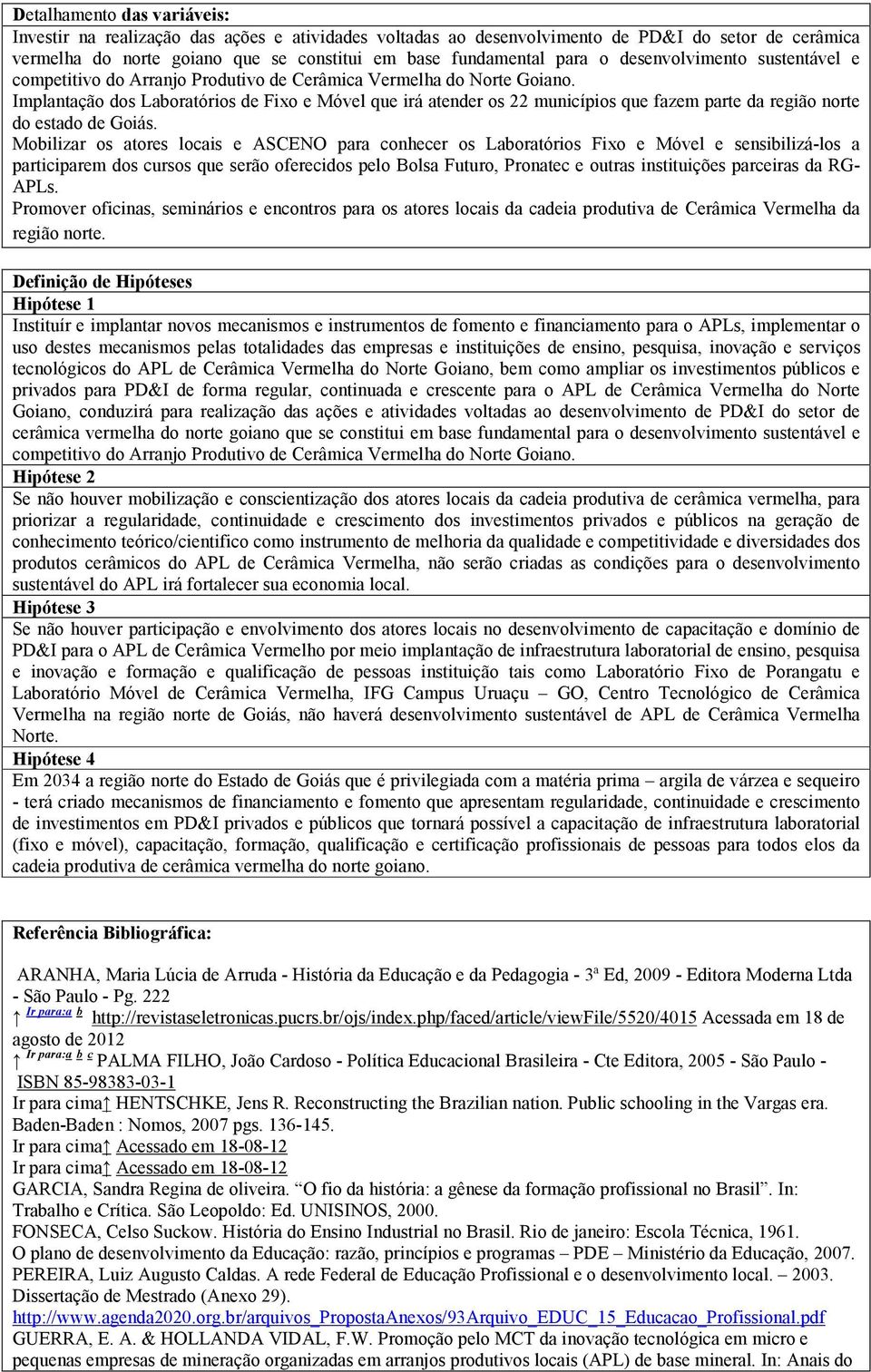 Implantação dos Laboratórios de Fixo e Móvel que irá atender os 22 municípios que fazem parte da região norte do estado de Goiás.