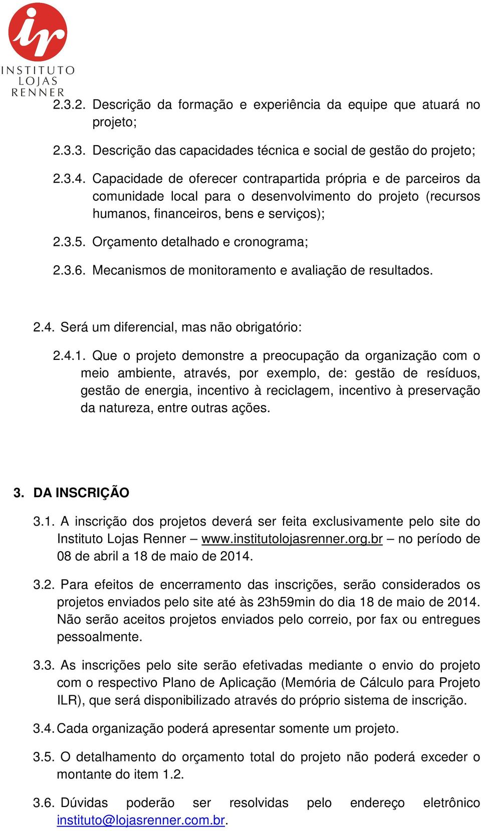 Orçamento detalhado e cronograma; 2.3.6. Mecanismos de monitoramento e avaliação de resultados. 2.4. Será um diferencial, mas não obrigatório: 2.4.1.