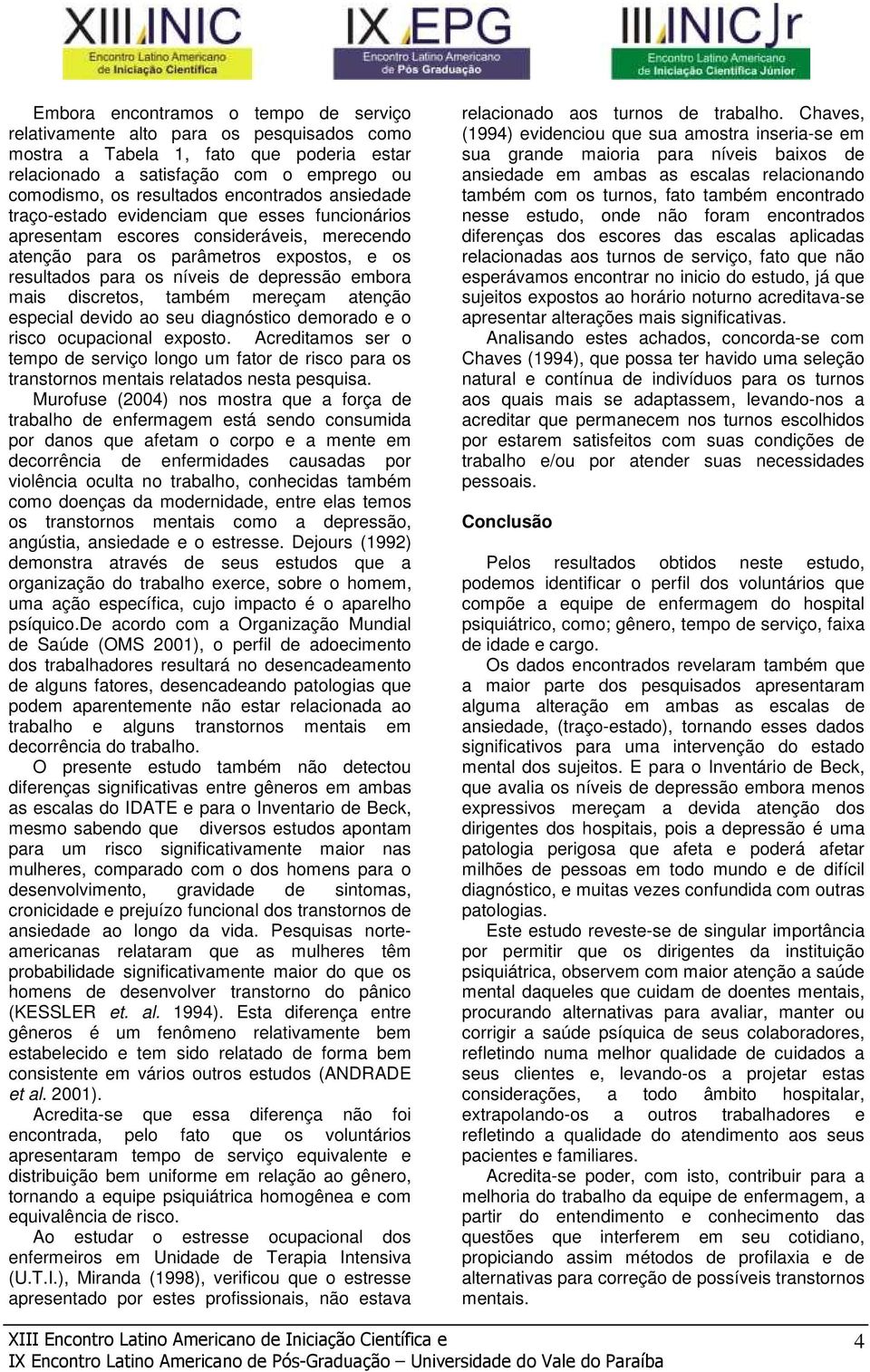 embora mais discretos, também mereçam atenção especial devido ao seu diagnóstico demorado e o risco ocupacional exposto.