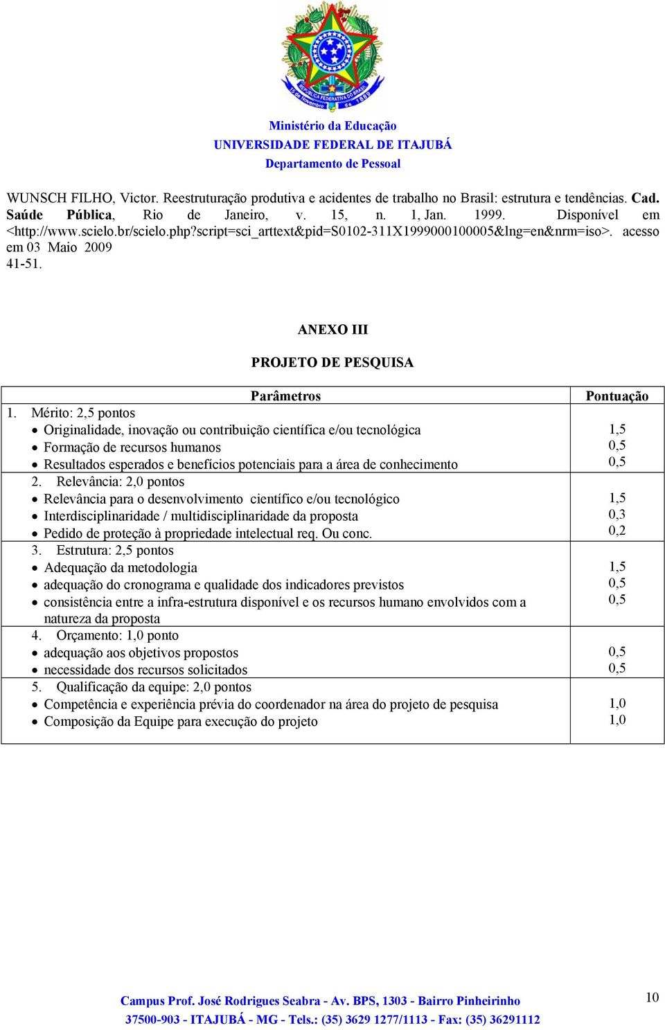 Mérito: 2,5 pontos Originalidade, inovação ou contribuição científica e/ou tecnológica Formação de recursos humanos Resultados esperados e benefícios potenciais para a área de conhecimento 2.