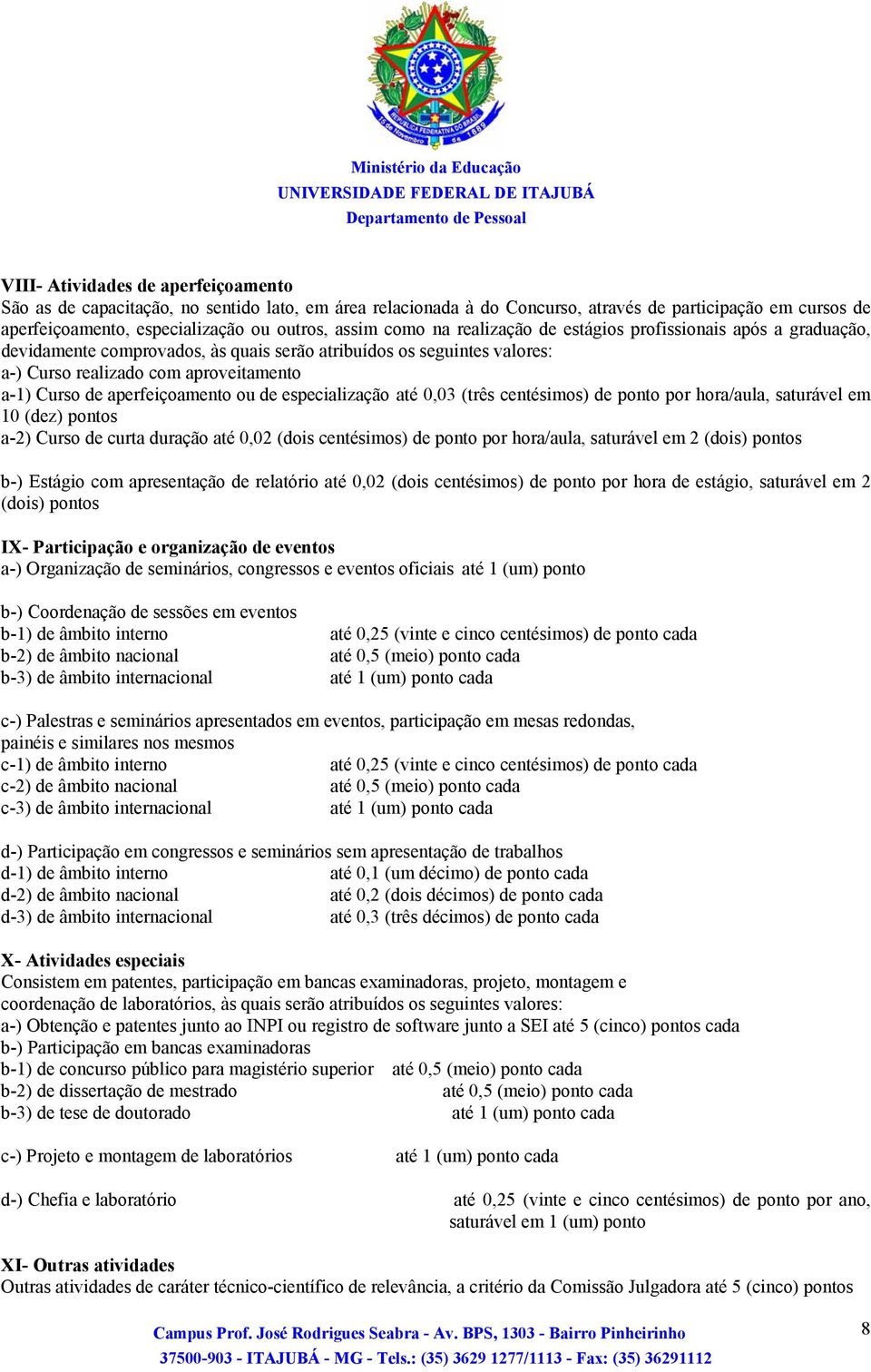 aperfeiçoamento ou de especialização até 0,03 (três centésimos) de ponto por hora/aula, saturável em 10 (dez) pontos a-2) Curso de curta duração até 0,02 (dois centésimos) de ponto por hora/aula,