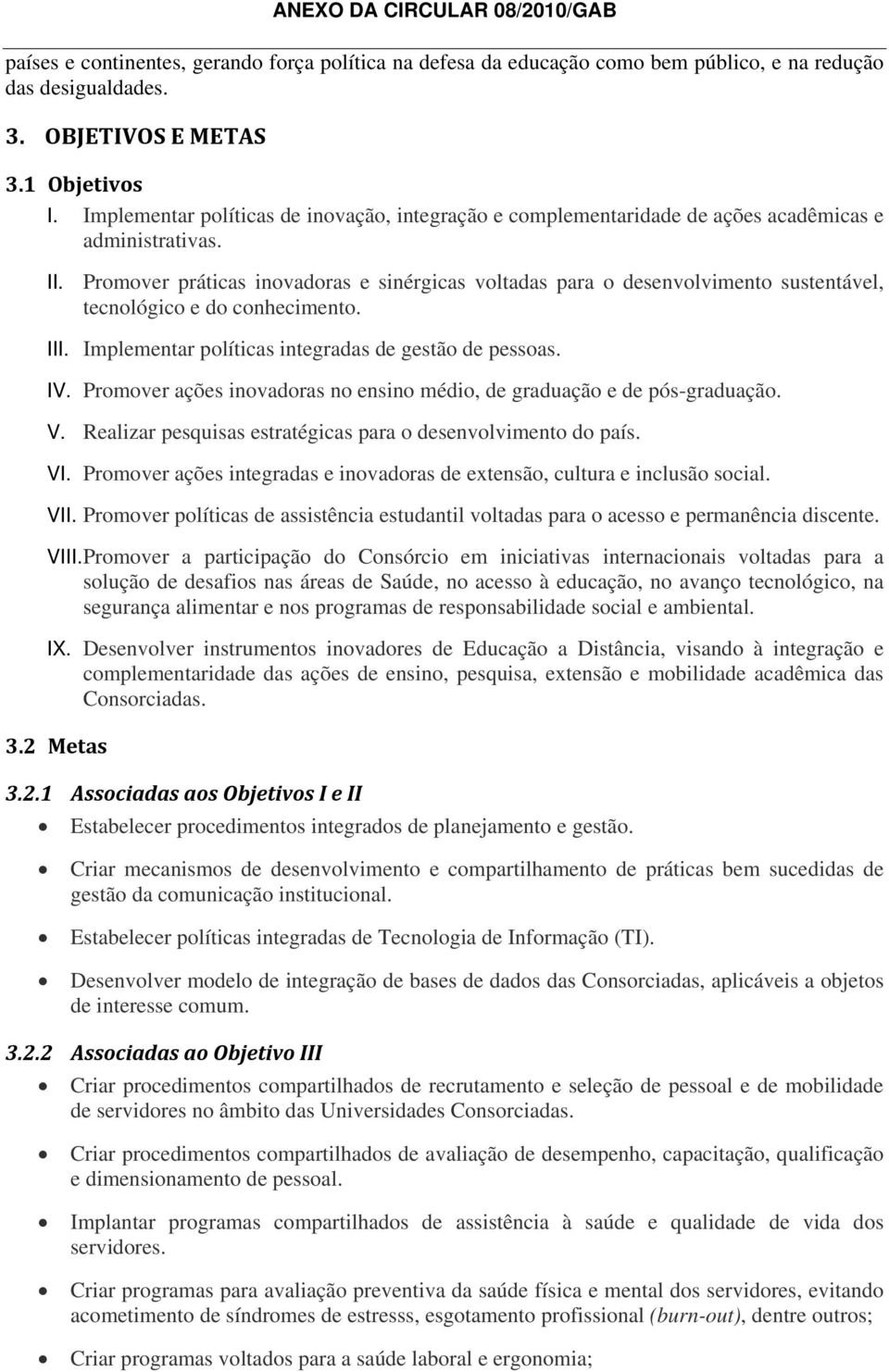 Promover práticas inovadoras e sinérgicas voltadas para o desenvolvimento sustentável, tecnológico e do conhecimento. III. Implementar políticas integradas de gestão de pessoas. IV.