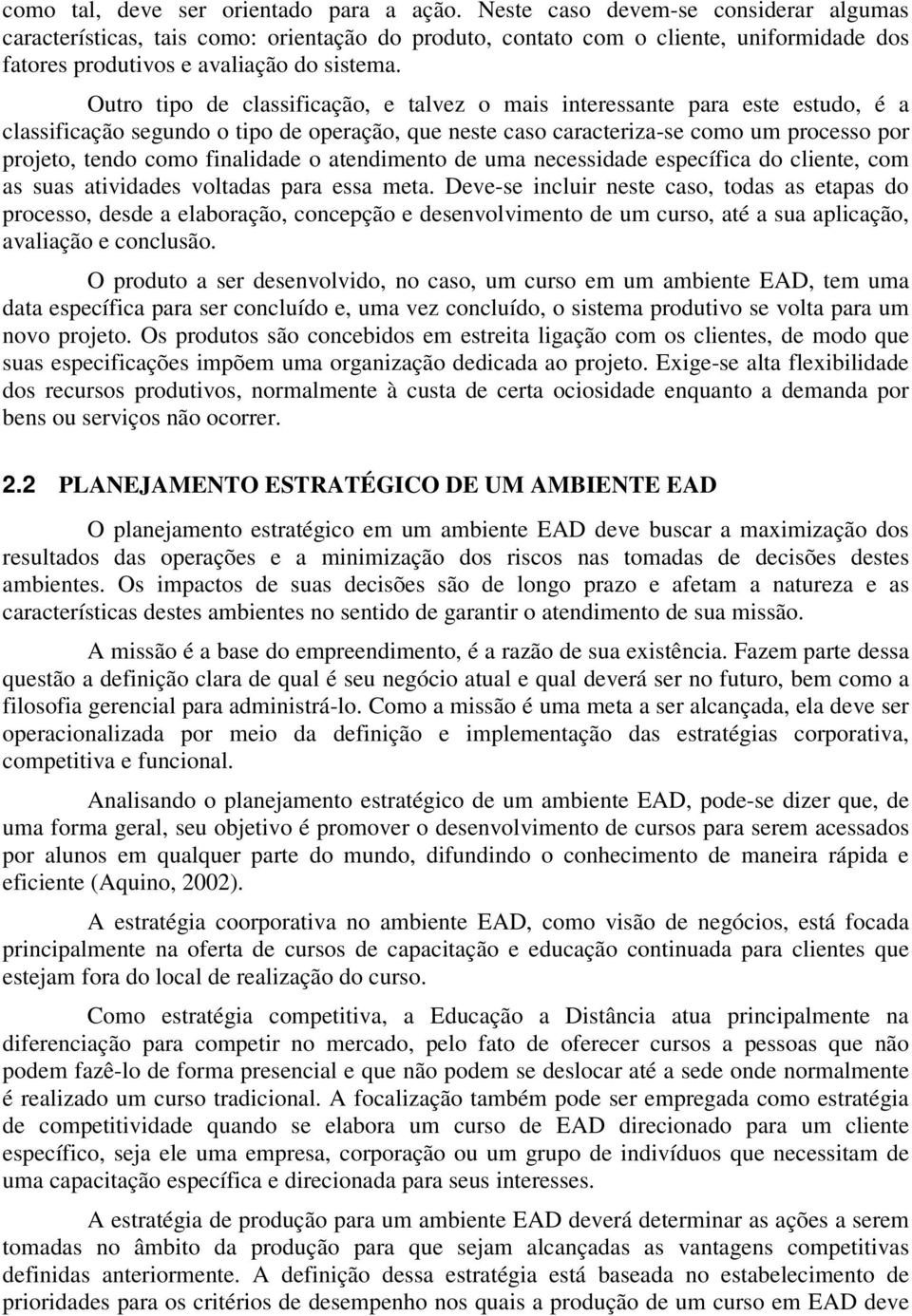 Outro tipo de classificação, e talvez o mais interessante para este estudo, é a classificação segundo o tipo de operação, que neste caso caracteriza-se como um processo por projeto, tendo como