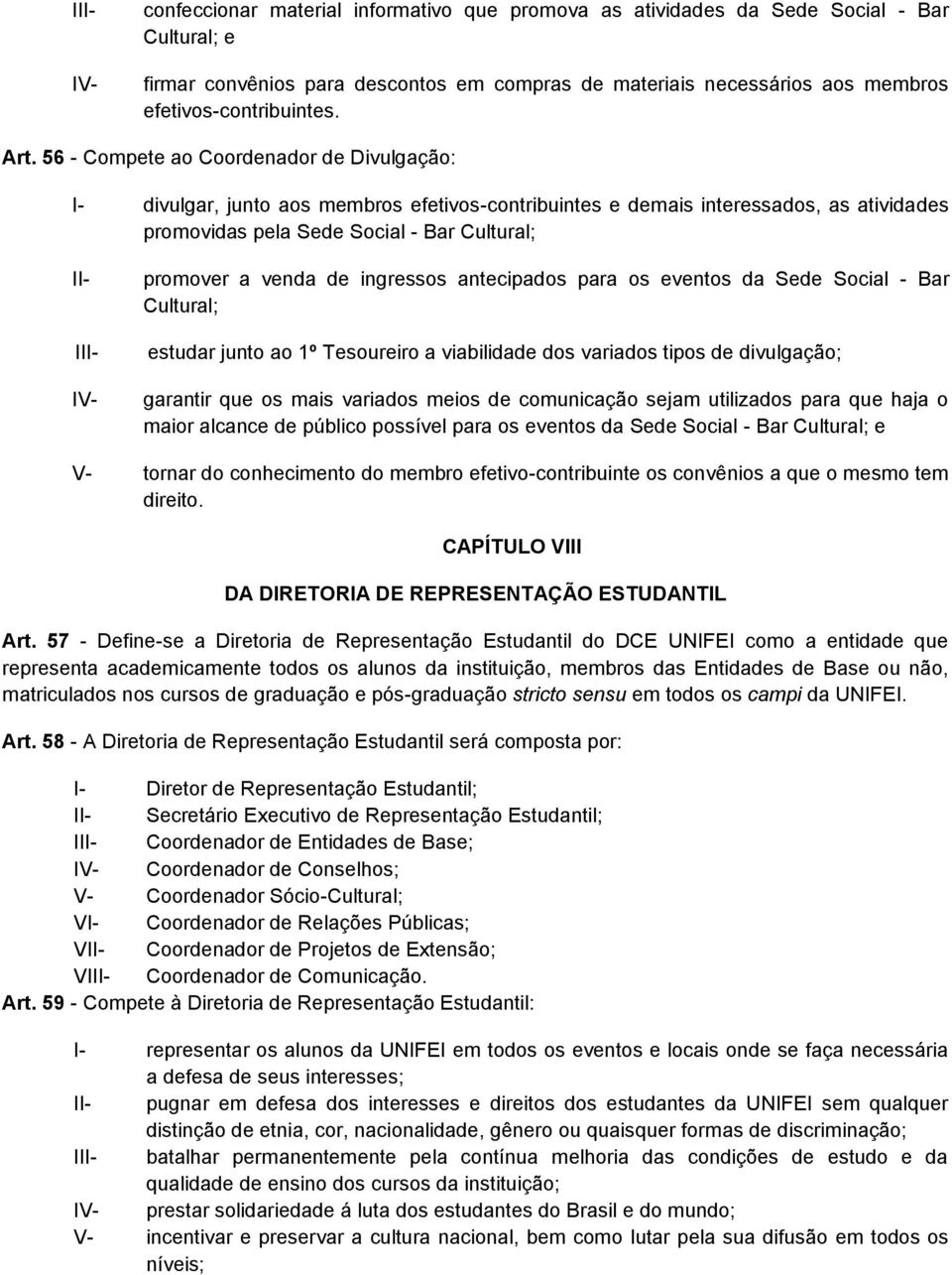 56 - Compete ao Coordenador de Divulgação: I- divulgar, junto aos membros efetivos-contribuintes e demais interessados, as atividades promovidas pela Sede Social - Bar Cultural; II- III- IV- promover