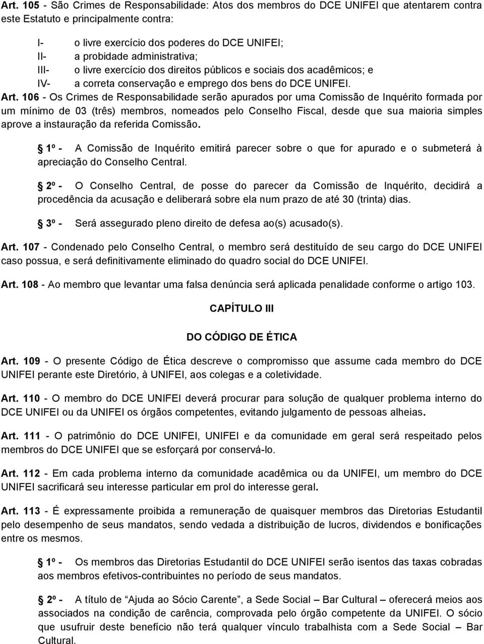 106 - Os Crimes de Responsabilidade serão apurados por uma Comissão de Inquérito formada por um mínimo de 03 (três) membros, nomeados pelo Conselho Fiscal, desde que sua maioria simples aprove a