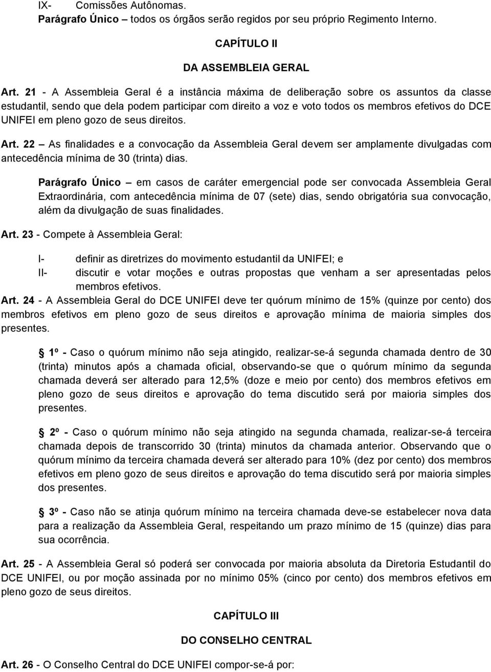 pleno gozo de seus direitos. Art. 22 As finalidades e a convocação da Assembleia Geral devem ser amplamente divulgadas com antecedência mínima de 30 (trinta) dias.