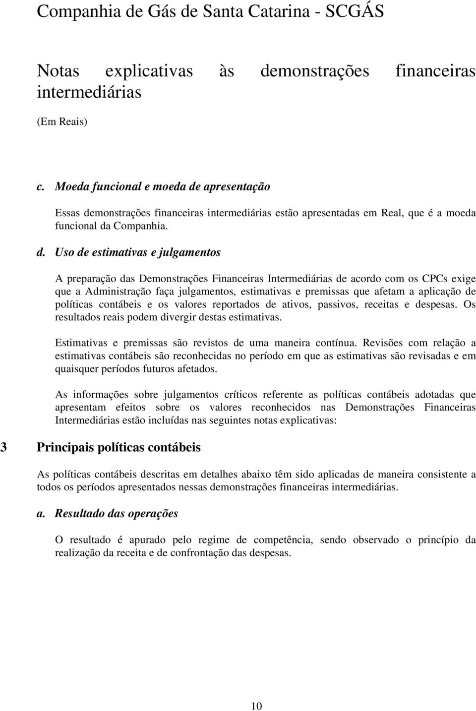 monstrações financeiras estão apresentadas em Real, que é a moeda funcional da