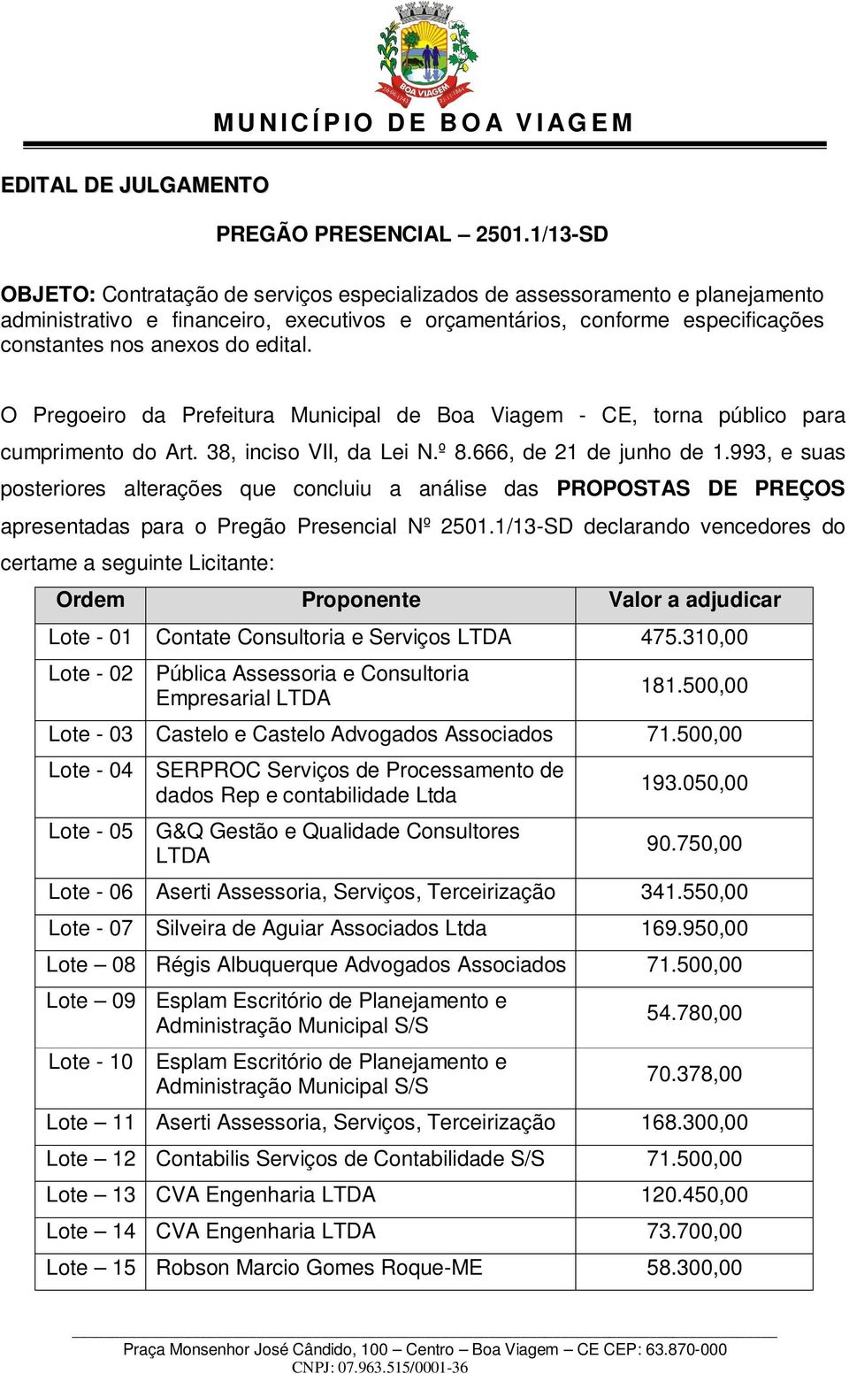 edital. O Pregoeiro da Prefeitura Municipal de Boa Viagem - CE, torna público para cumprimento do Art. 38, inciso VII, da Lei N.º 8.666, de 21 de junho de 1.