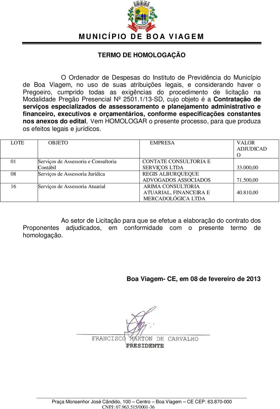 1/13-SD, cujo objeto é a Contratação de serviços especializados de assessoramento e planejamento administrativo e financeiro, executivos e orçamentários, conforme especificações constantes nos anexos