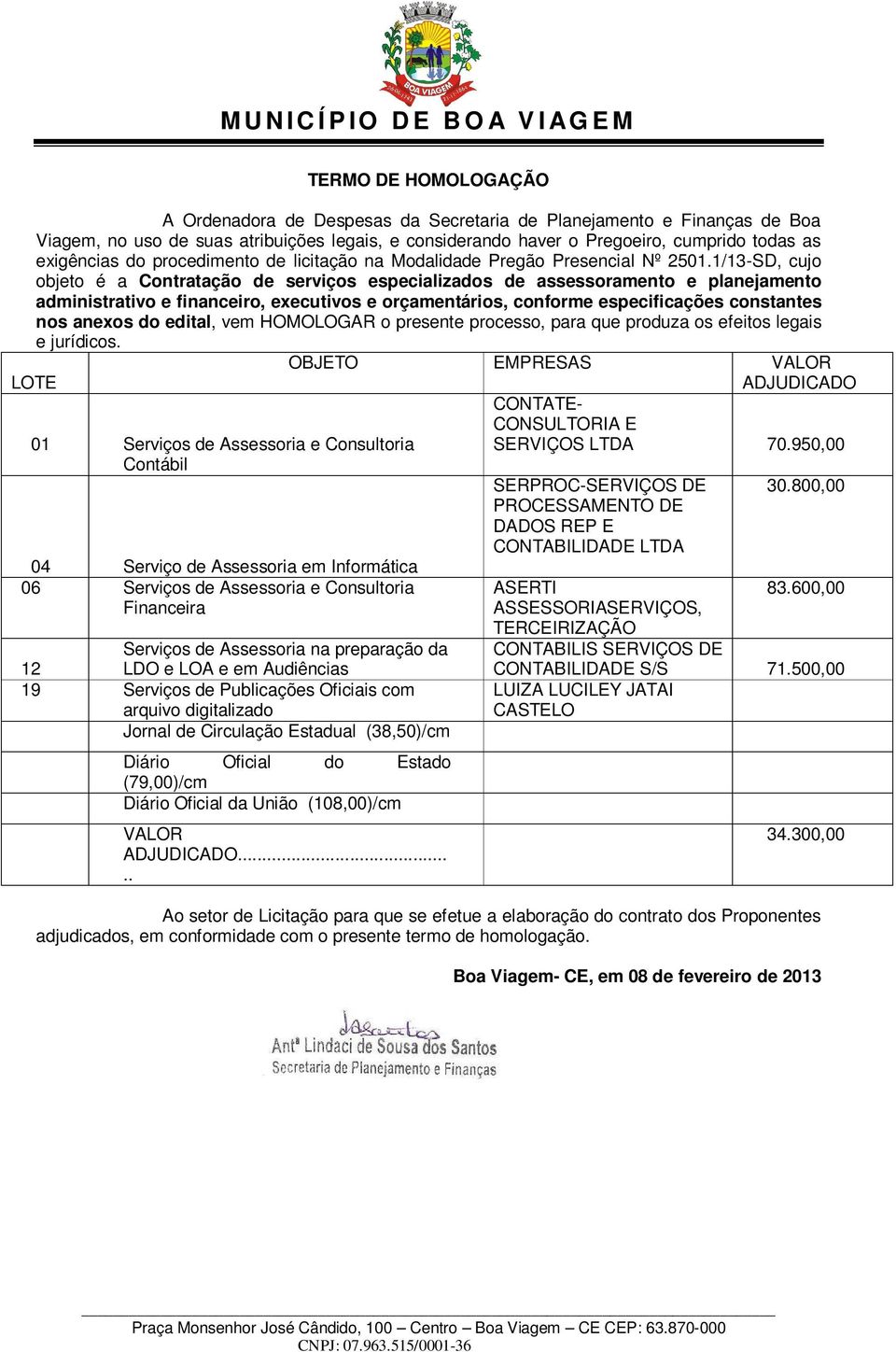 1/13-SD, cujo objeto é a Contratação de serviços especializados de assessoramento e planejamento administrativo e financeiro, executivos e orçamentários, conforme especificações constantes nos anexos