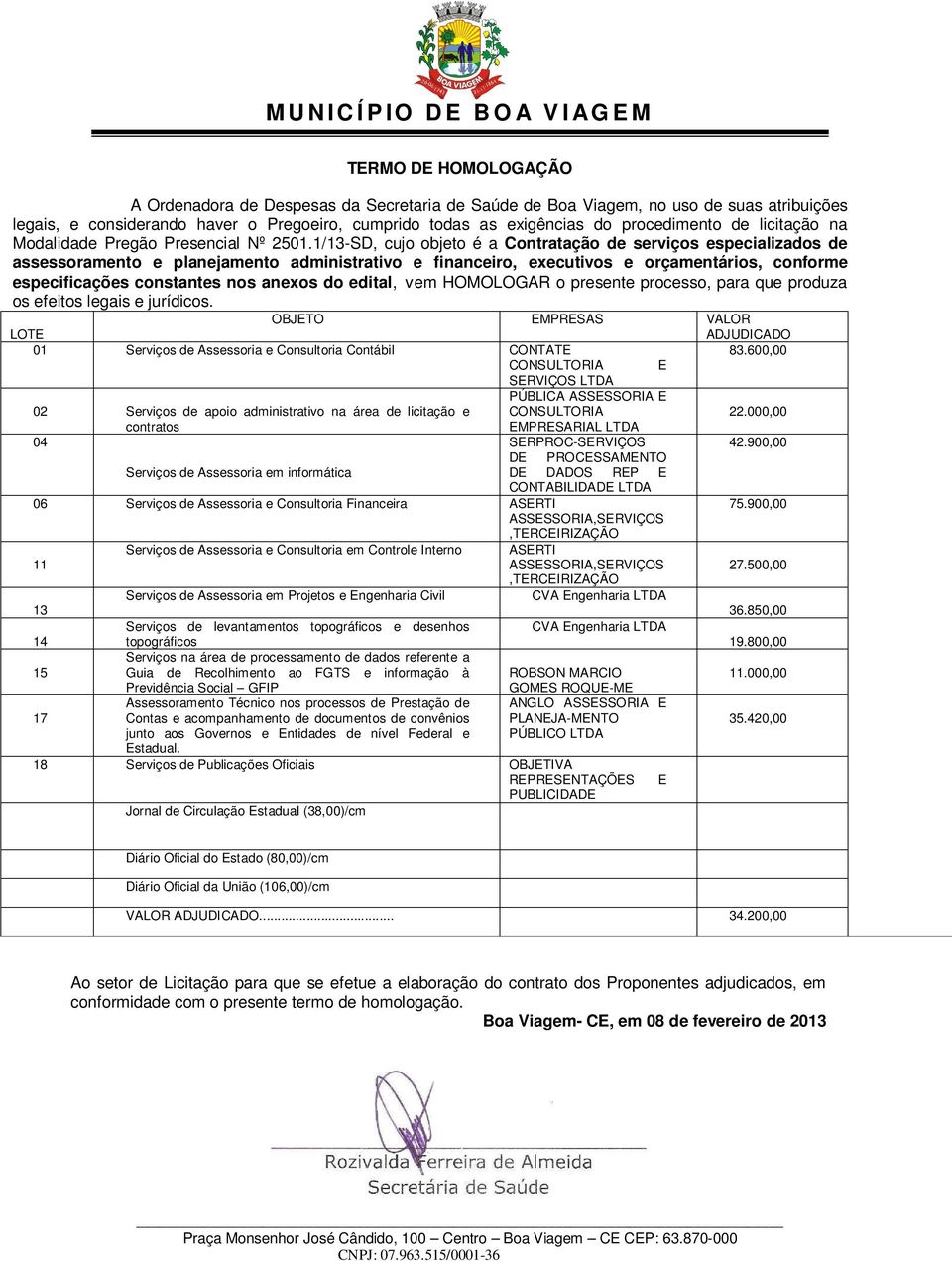 1/13-SD, cujo objeto é a Contratação de serviços especializados de assessoramento e planejamento administrativo e financeiro, executivos e orçamentários, conforme especificações constantes nos anexos