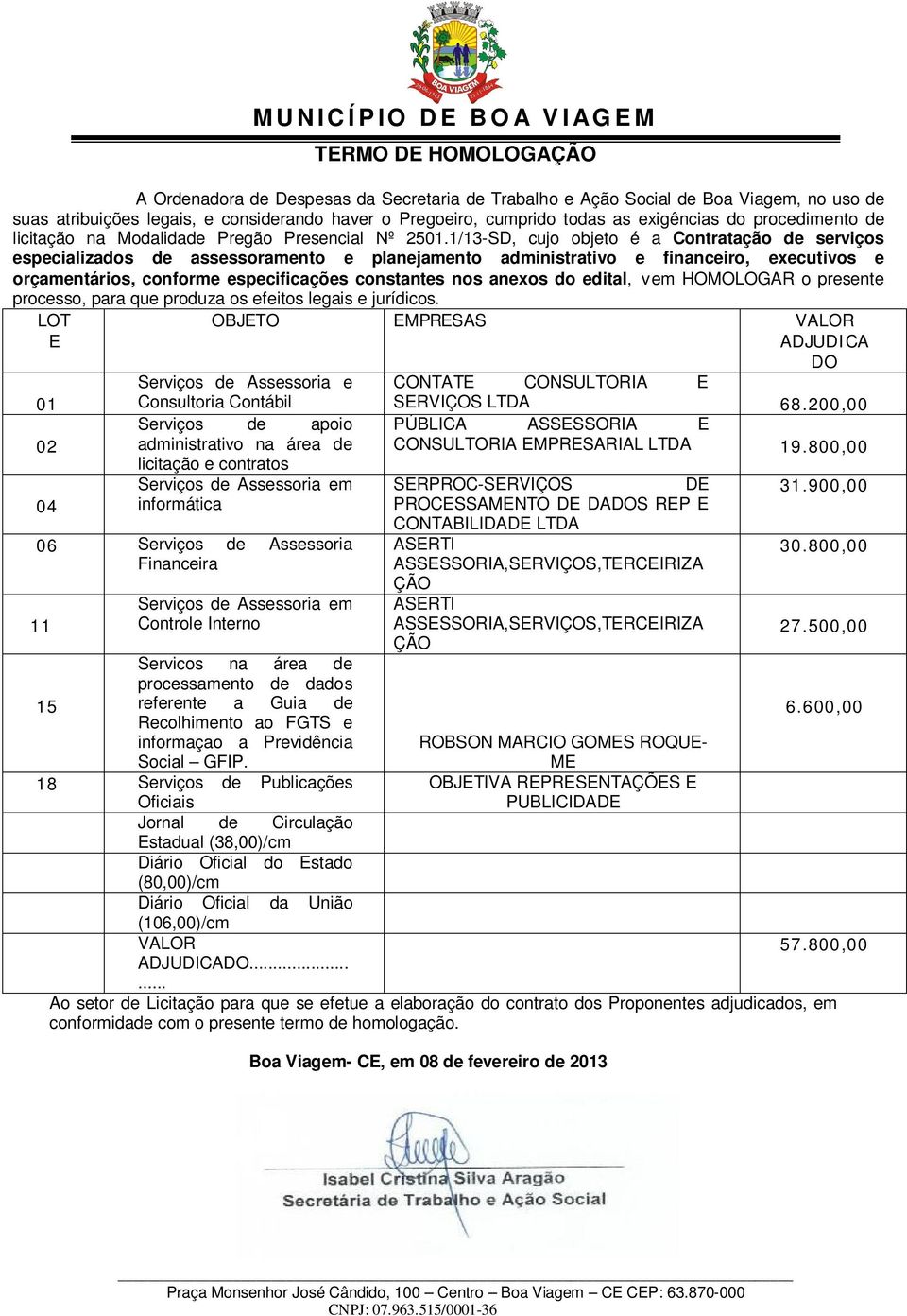 1/13-SD, cujo objeto é a Contratação de serviços especializados de assessoramento e planejamento administrativo e financeiro, executivos e orçamentários, conforme especificações constantes nos anexos