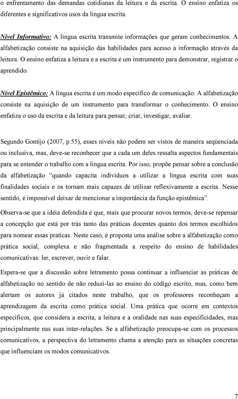 O ensino enfatiza a leitura e a escrita é um instrumento para demonstrar, registrar o aprendido. Nível Epistêmico: A língua escrita é um modo específico de comunicação.