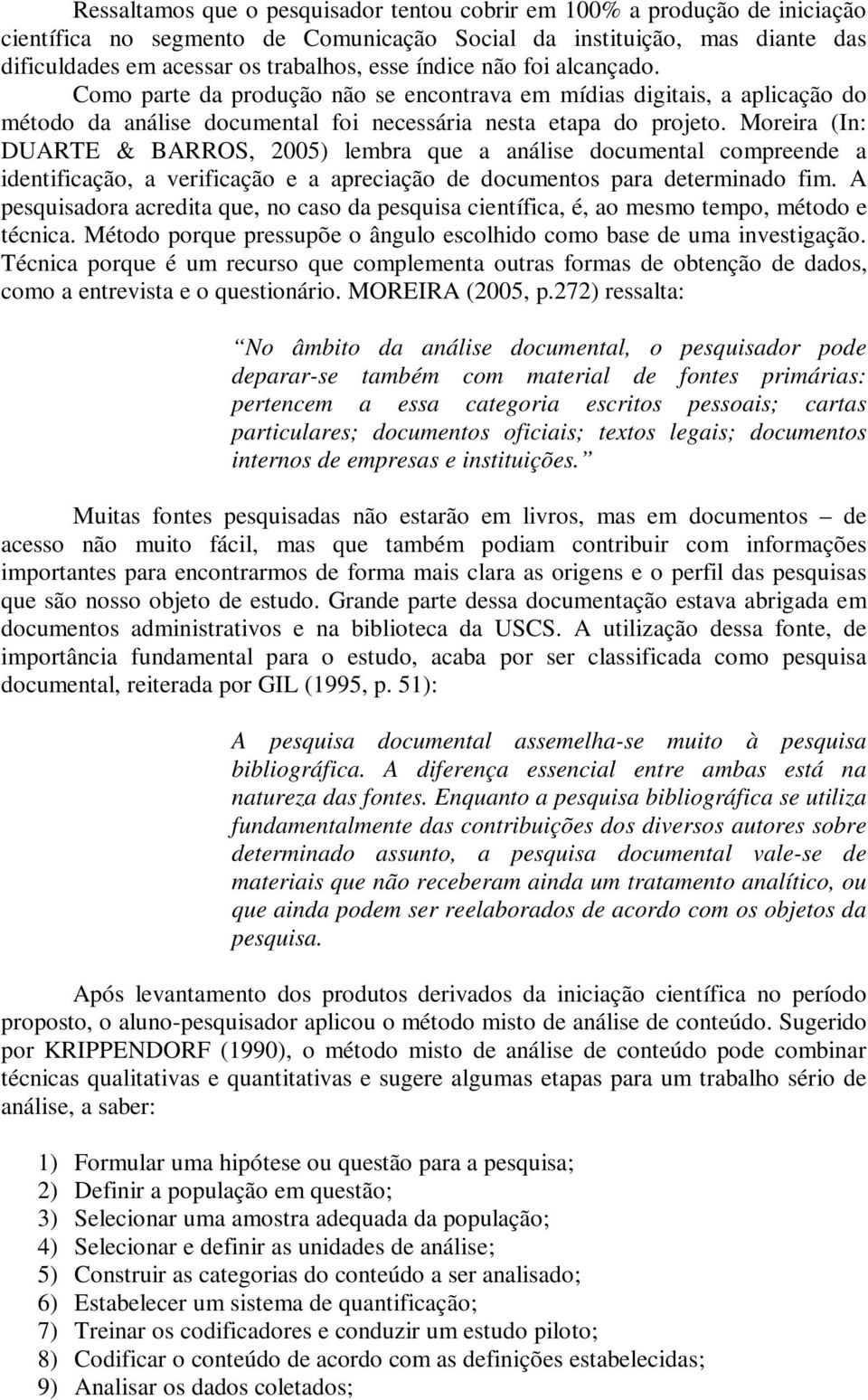 Moreira (In: DUARTE & BARROS, 2005) lembra que a análise documental compreende a identificação, a verificação e a apreciação de documentos para determinado fim.