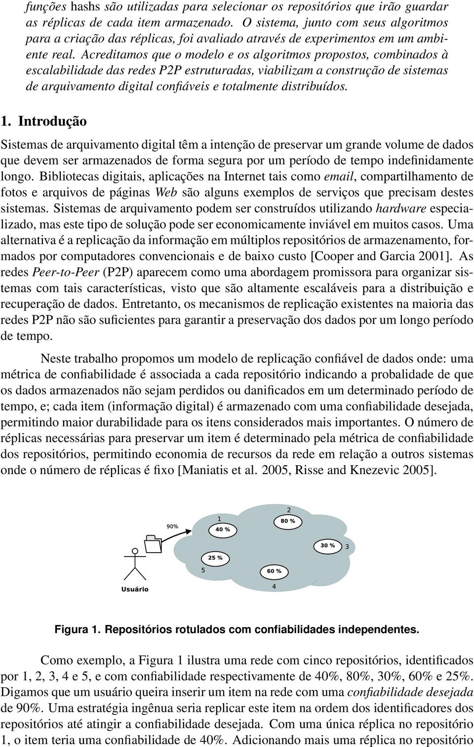 Acreditamos que o modelo e os algoritmos propostos, combinados à escalabilidade das redes P2P estruturadas, viabilizam a construção de sistemas de arquivamento digital confiáveis e totalmente