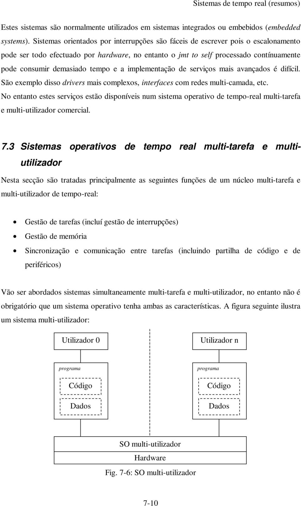 e a implementação de serviços mais avançados é difícil. São exemplo disso drivers mais complexos, interfaces com redes multi-camada, etc.