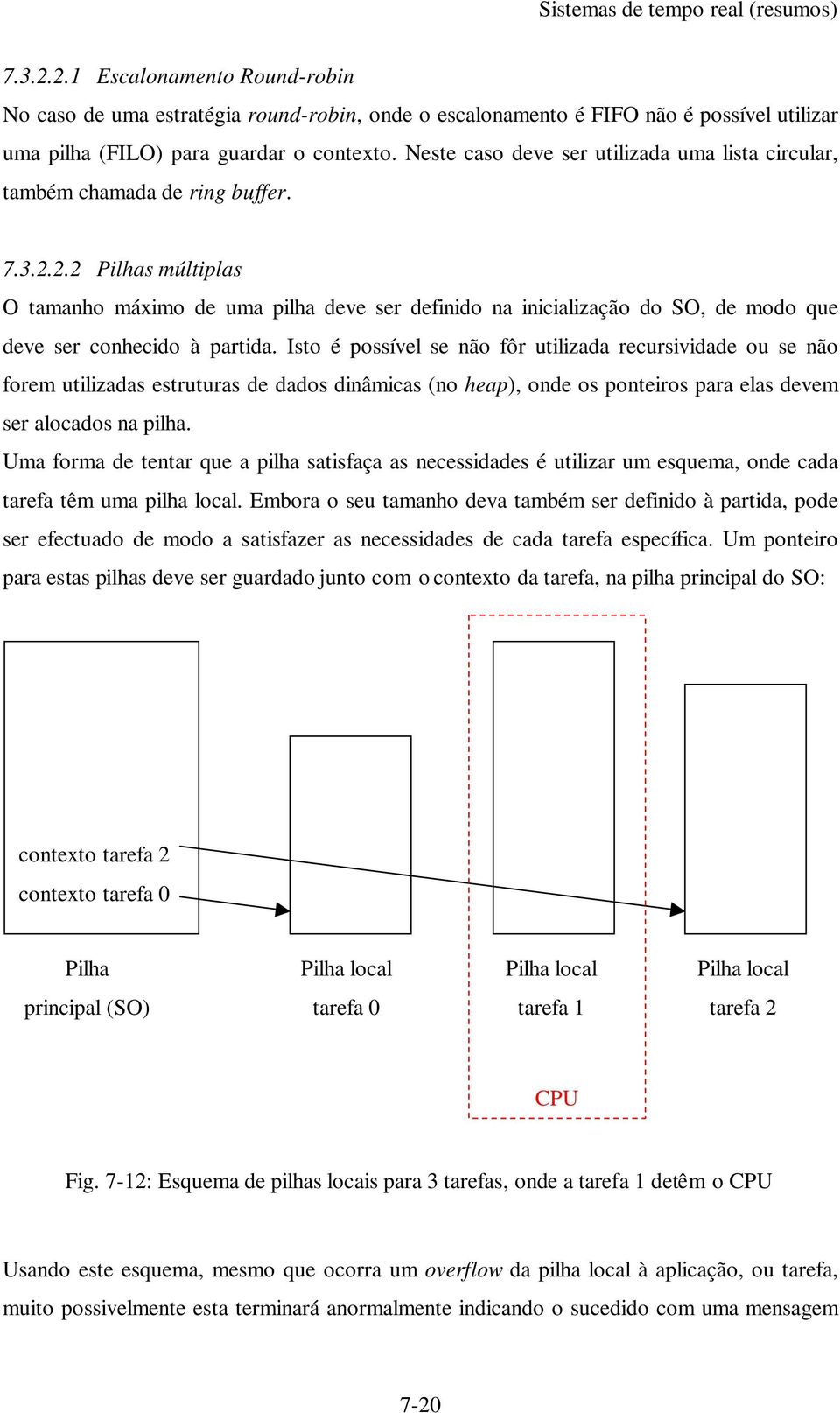 2.2 Pilhas múltiplas O tamanho máximo de uma pilha deve ser definido na inicialização do SO, de modo que deve ser conhecido à partida.