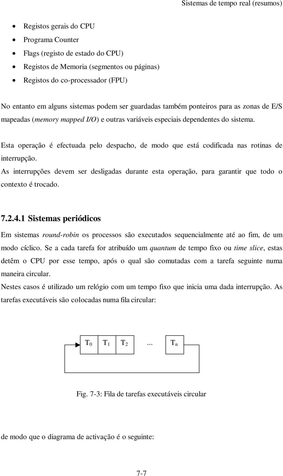 Esta operação é efectuada pelo despacho, de modo que está codificada nas rotinas de interrupção.