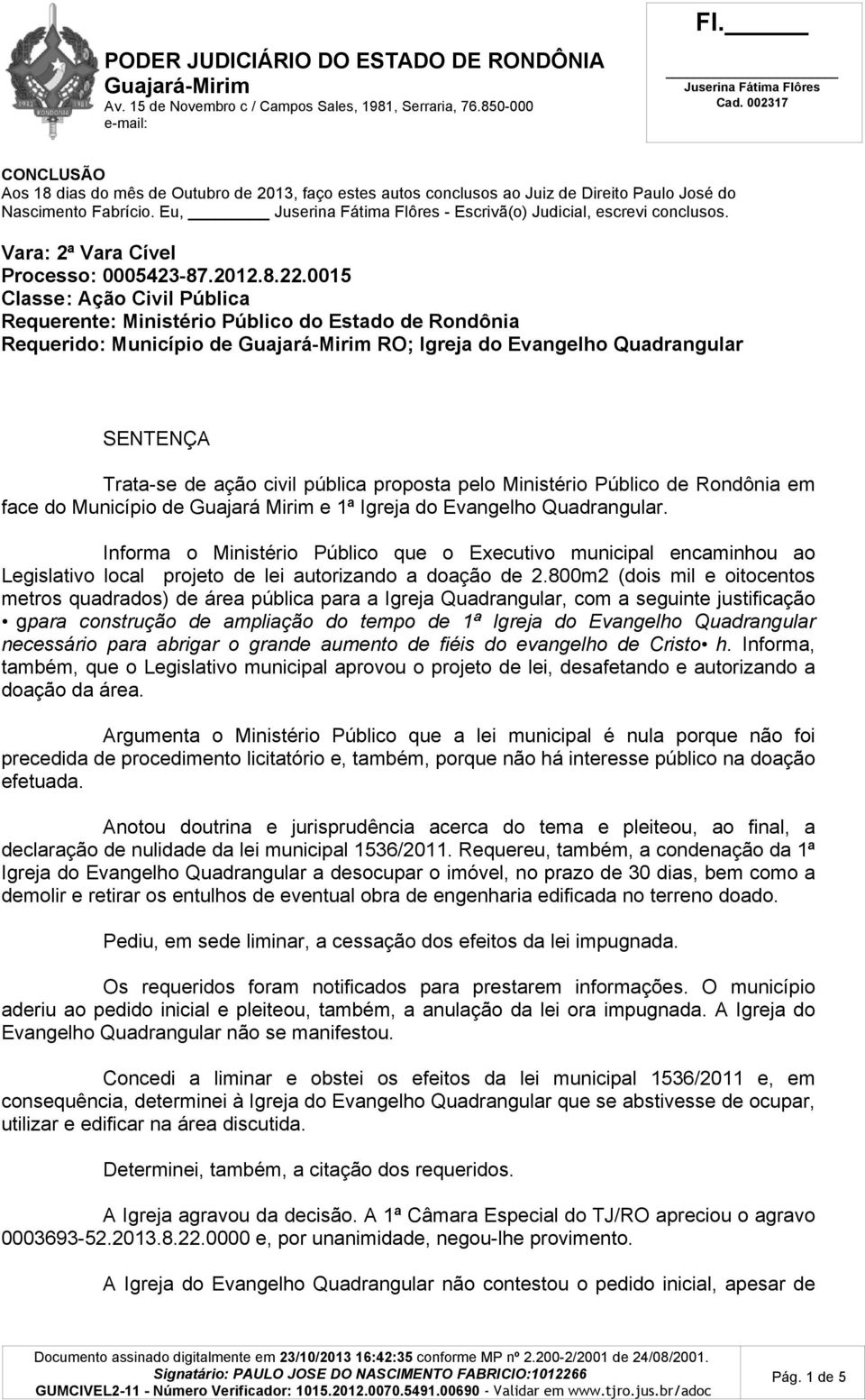 0015 Classe: Ação Civil Pública Requerente: Ministério Público do Estado de Rondônia Requerido: Município de RO; Igreja do Evangelho Quadrangular SENTENÇA Trata-se de ação civil pública proposta pelo