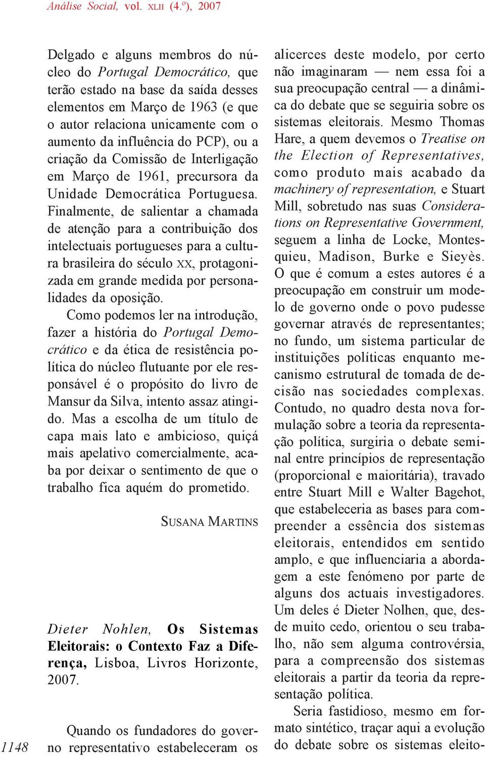 Finalmente, de salientar a chamada de atenção para a contribuição dos intelectuais portugueses para a cultura brasileira do século XX, protagonizada em grande medida por personalidades da oposição.