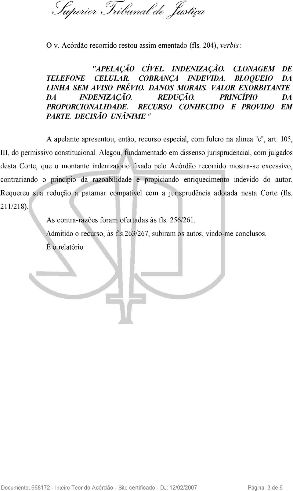 DECISÃO UNÂNIME " A apelante apresentou, então, recurso especial, com fulcro na alínea "c", art. 105, III, do permissivo constitucional.