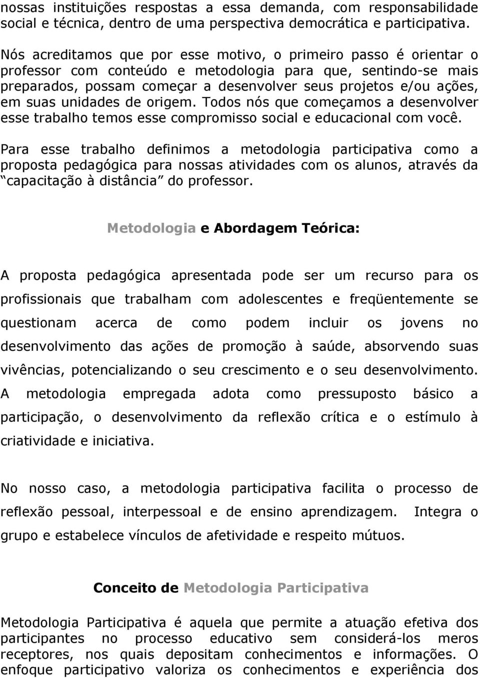 em suas unidades de origem. Todos nós que começamos a desenvolver esse trabalho temos esse compromisso social e educacional com você.