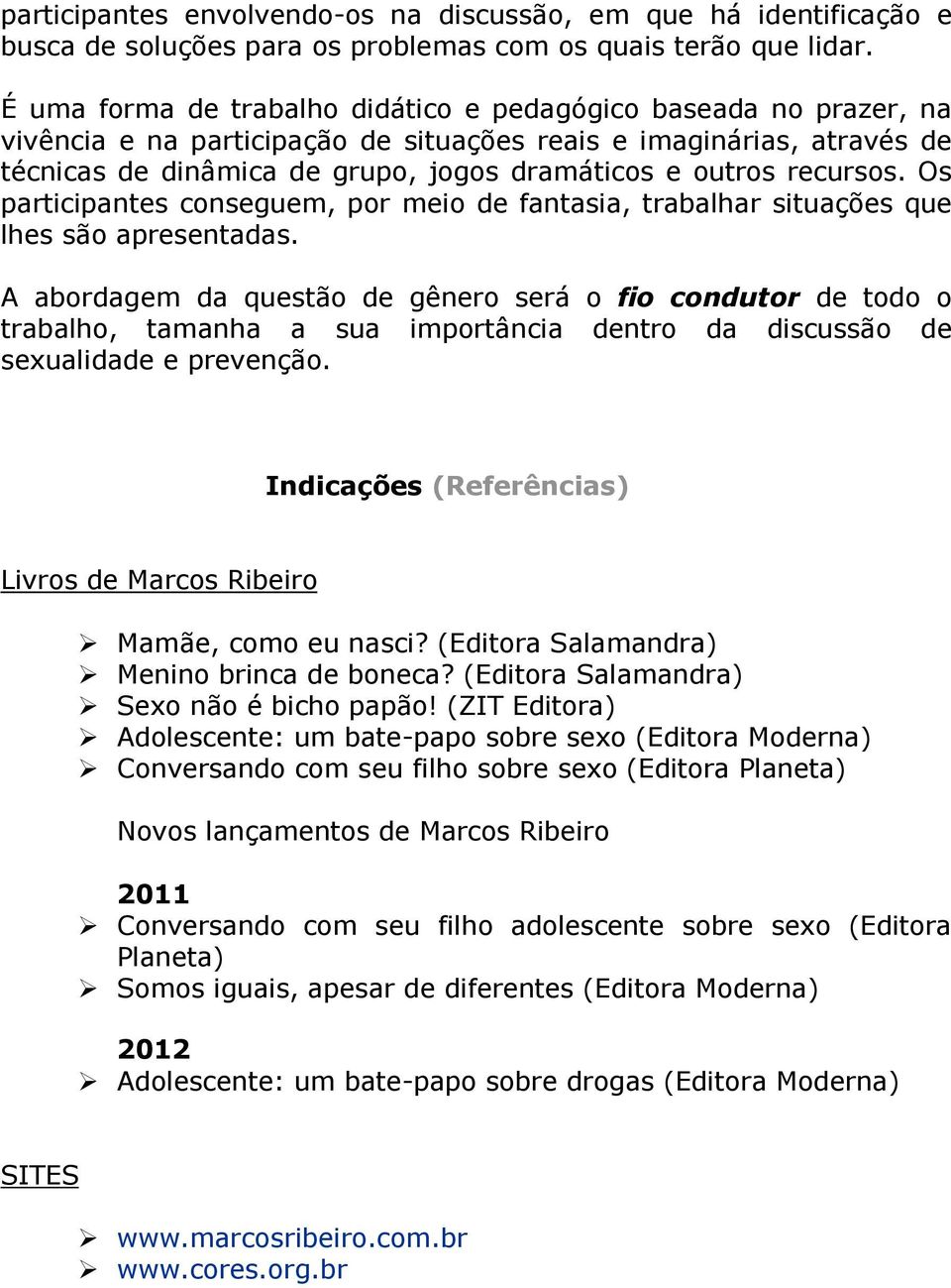 recursos. Os participantes conseguem, por meio de fantasia, trabalhar situações que lhes são apresentadas.