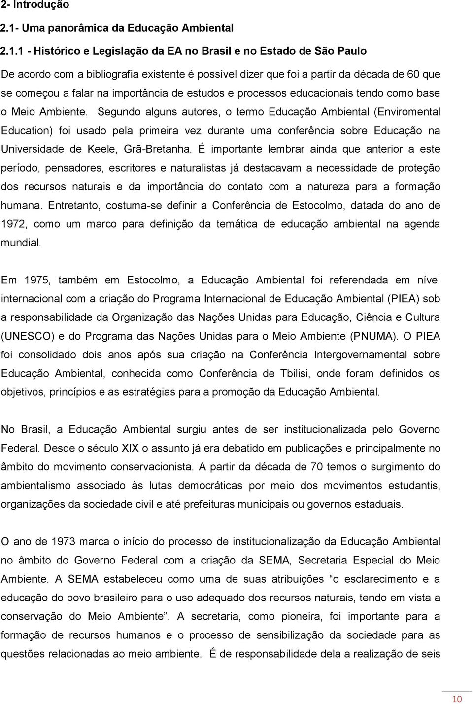 1 - Histórico e Legislação da EA no Brasil e no Estado de São Paulo De acordo com a bibliografia existente é possível dizer que foi a partir da década de 60 que se começou a falar na importância de