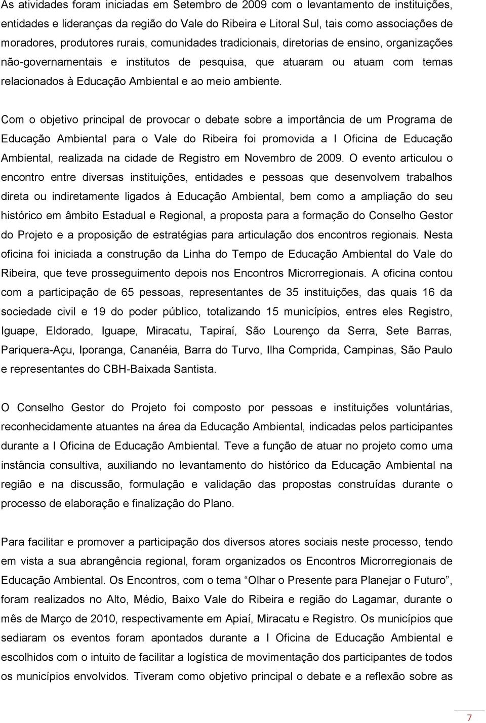 Com o objetivo principal de provocar o debate sobre a importância de um Programa de Educação Ambiental para o Vale do Ribeira foi promovida a I Oficina de Educação Ambiental, realizada na cidade de