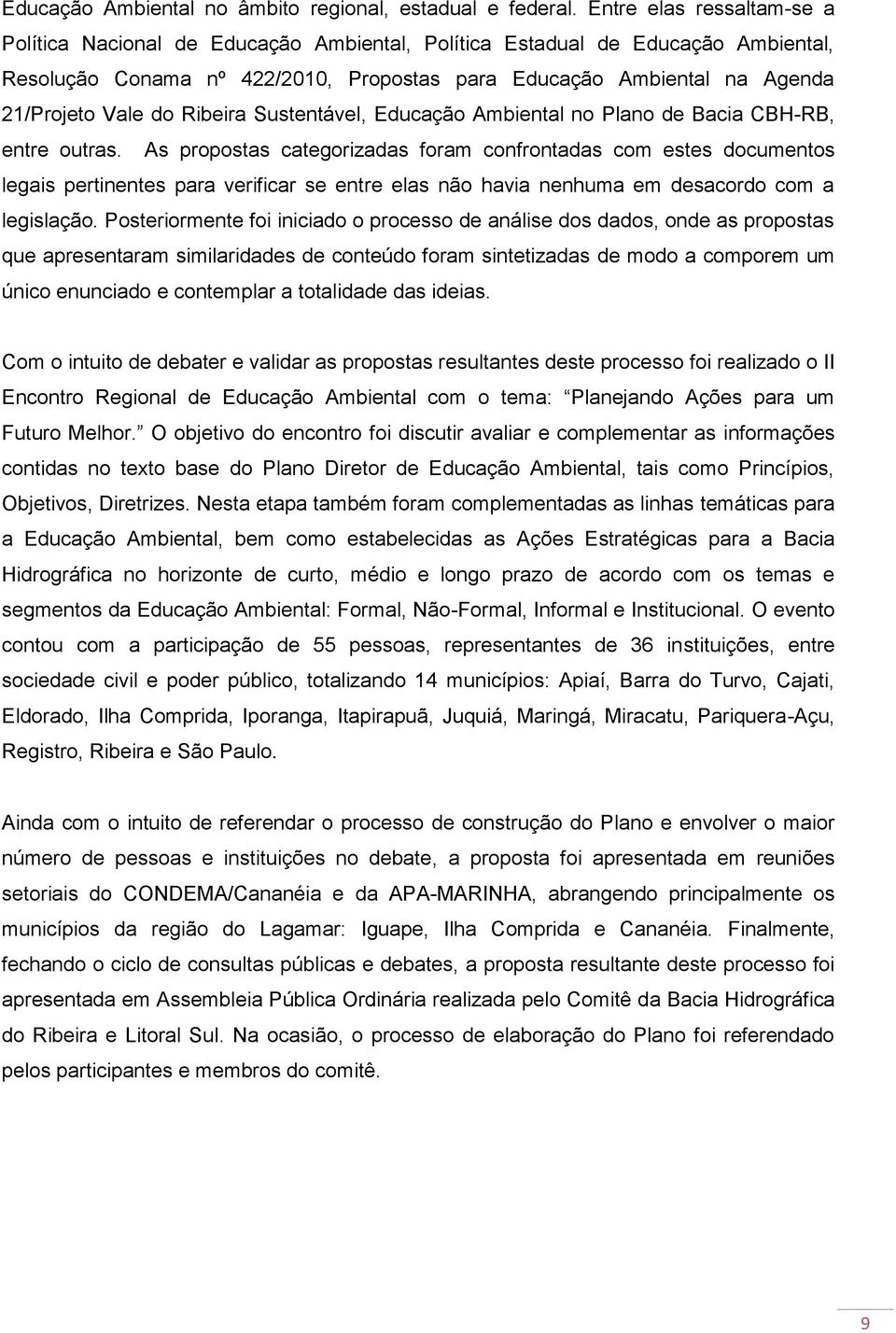 do Ribeira Sustentável, Educação Ambiental no Plano de Bacia CBH-RB, entre outras.