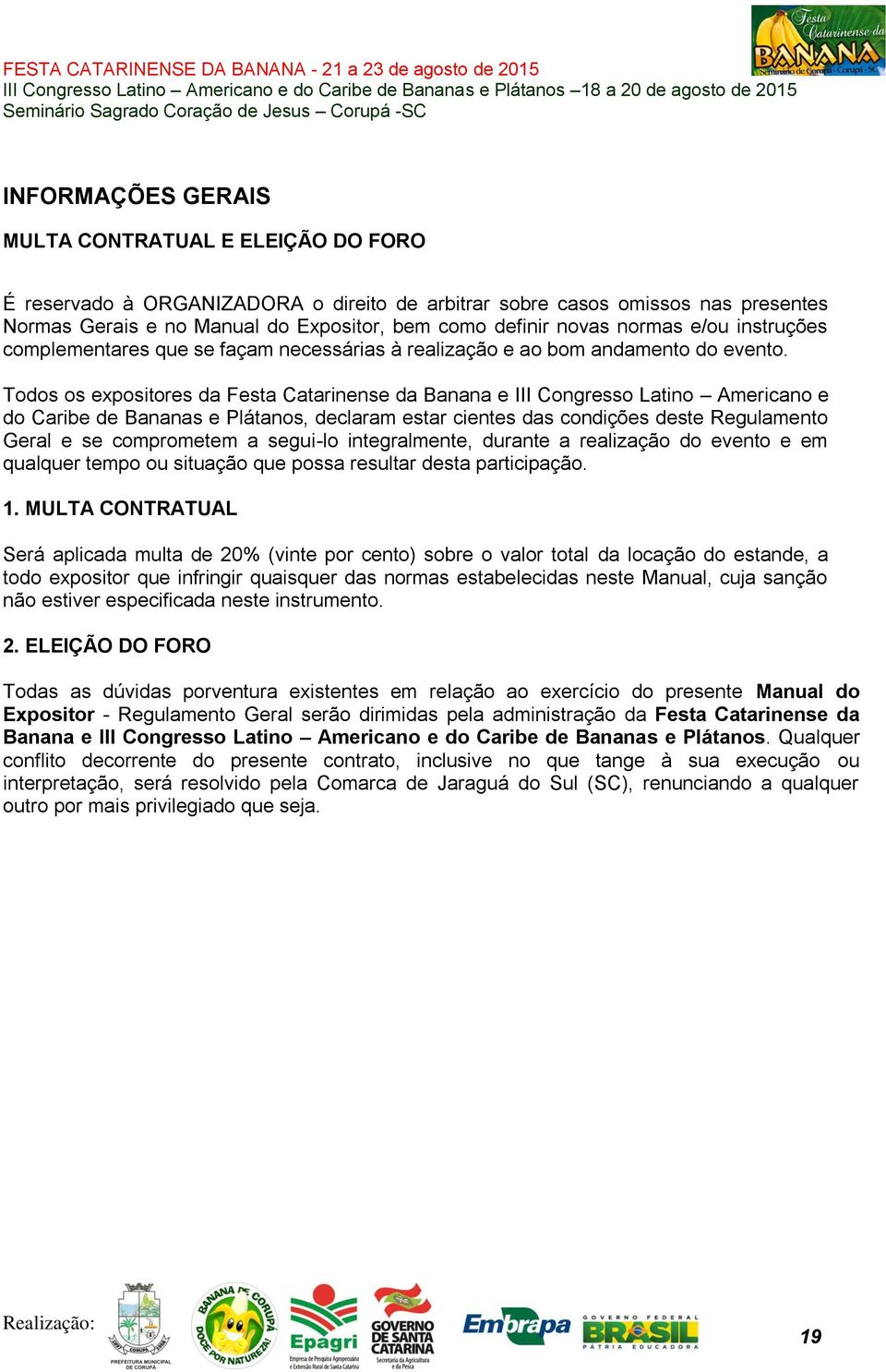 Todos os expositores da Festa Catarinense da Banana e III Congresso Latino Americano e do Caribe de Bananas e Plátanos, declaram estar cientes das condições deste Regulamento Geral e se comprometem a