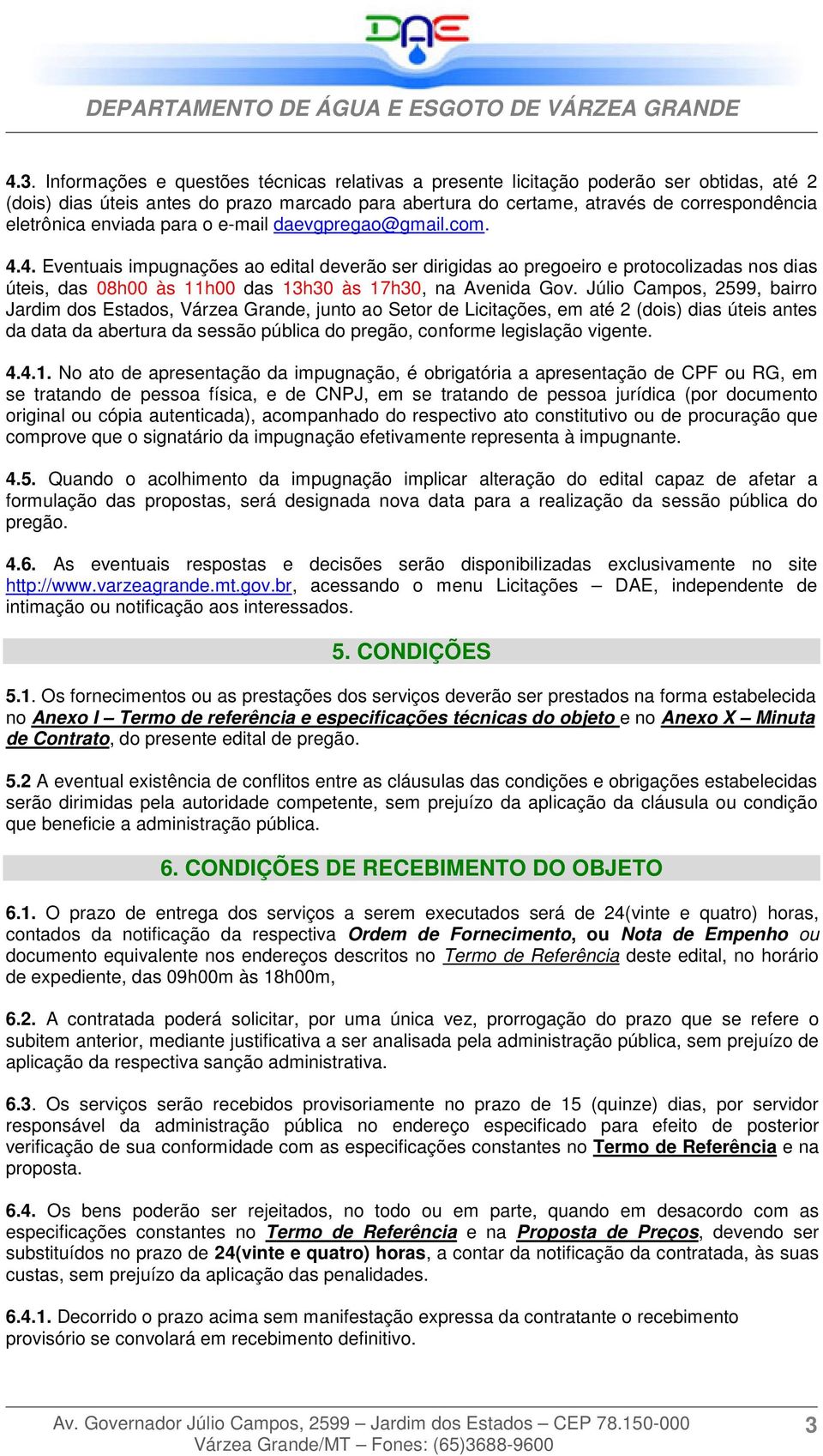 4. Eventuais impugnações ao edital deverão ser dirigidas ao pregoeiro e protocolizadas nos dias úteis, das 08h00 às 11h00 das 13h30 às 17h30, na Avenida Gov.