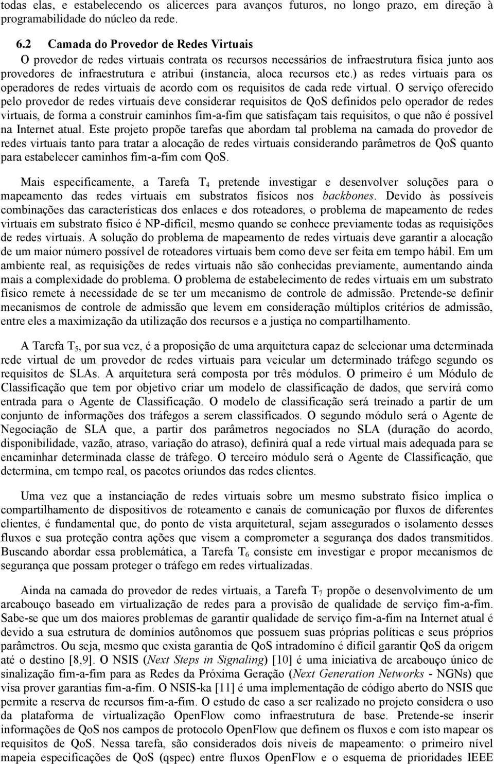 recursos etc.) as redes virtuais para os operadores de redes virtuais de acordo com os requisitos de cada rede virtual.