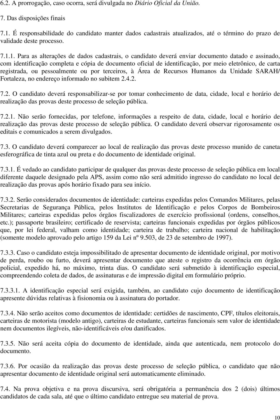 1. Para as alterações de dados cadastrais, o candidato deverá enviar documento datado e assinado, com identificação completa e cópia de documento oficial de identificação, por meio eletrônico, de