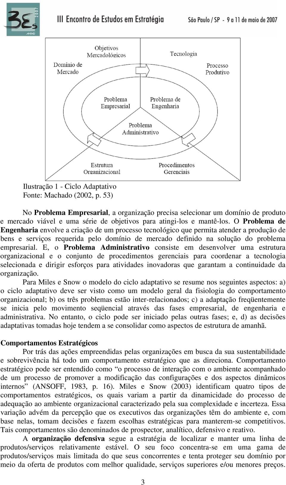 O Problema de Engenharia envolve a criação de um processo tecnológico que permita atender a produção de bens e serviços requerida pelo domínio de mercado definido na solução do problema empresarial.