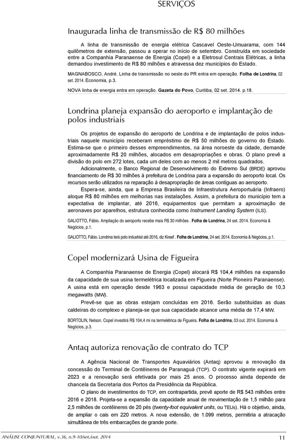 MAGNABOSCO, André. Linha de transmissão no oeste do PR entra em operação. Folha de Londrina, 02 set. 2014. Economia, p.3. NOVA linha de energia entra em operação. Gazeta do Povo, Curitiba, 02 set.