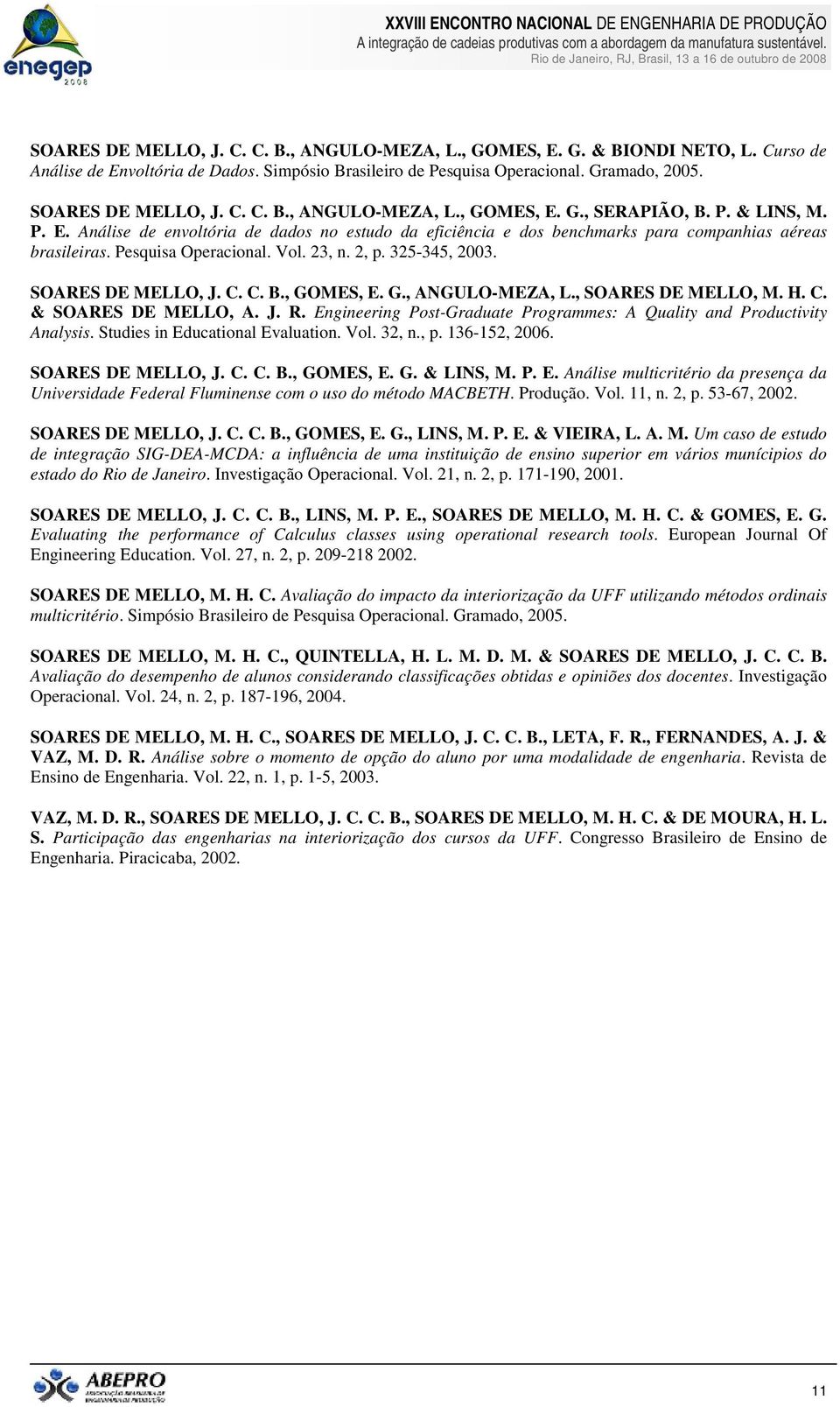 Pesquisa Operacional. Vol. 23, n. 2, p. 325-345, 2003. SOARES DE MELLO, J. C. C. B., GOMES, E. G., ANGULO-MEZA, L., SOARES DE MELLO, M. H. C. & SOARES DE MELLO, A. J. R.