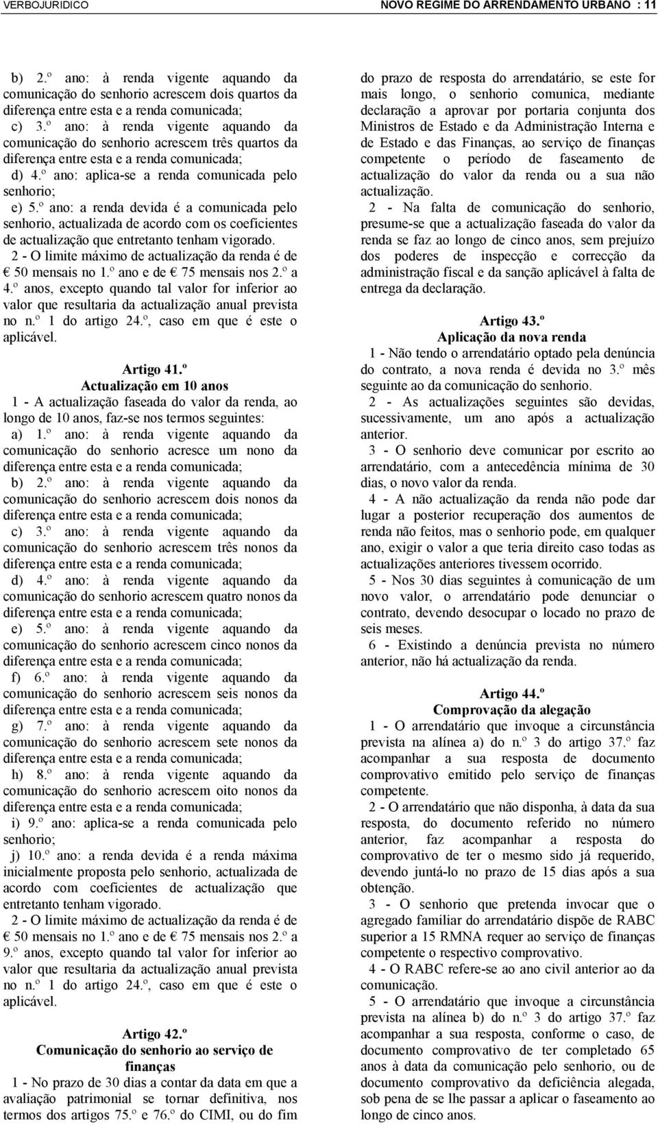 º ano: a renda devida é a comunicada pelo senhorio, actualizada de acordo com os coeficientes de actualização que entretanto tenham vigorado.