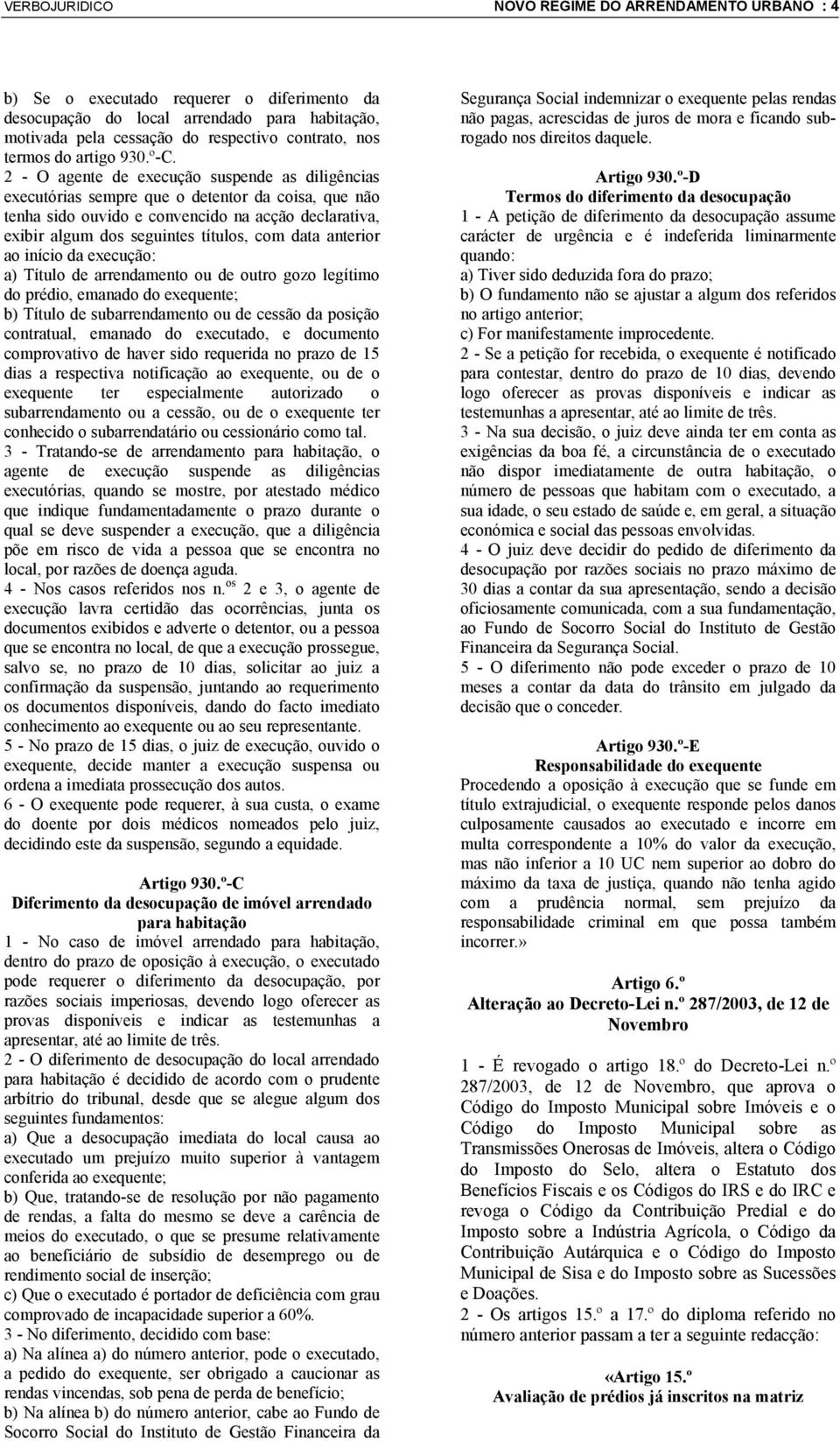 2 - O agente de execução suspende as diligências executórias sempre que o detentor da coisa, que não tenha sido ouvido e convencido na acção declarativa, exibir algum dos seguintes títulos, com data