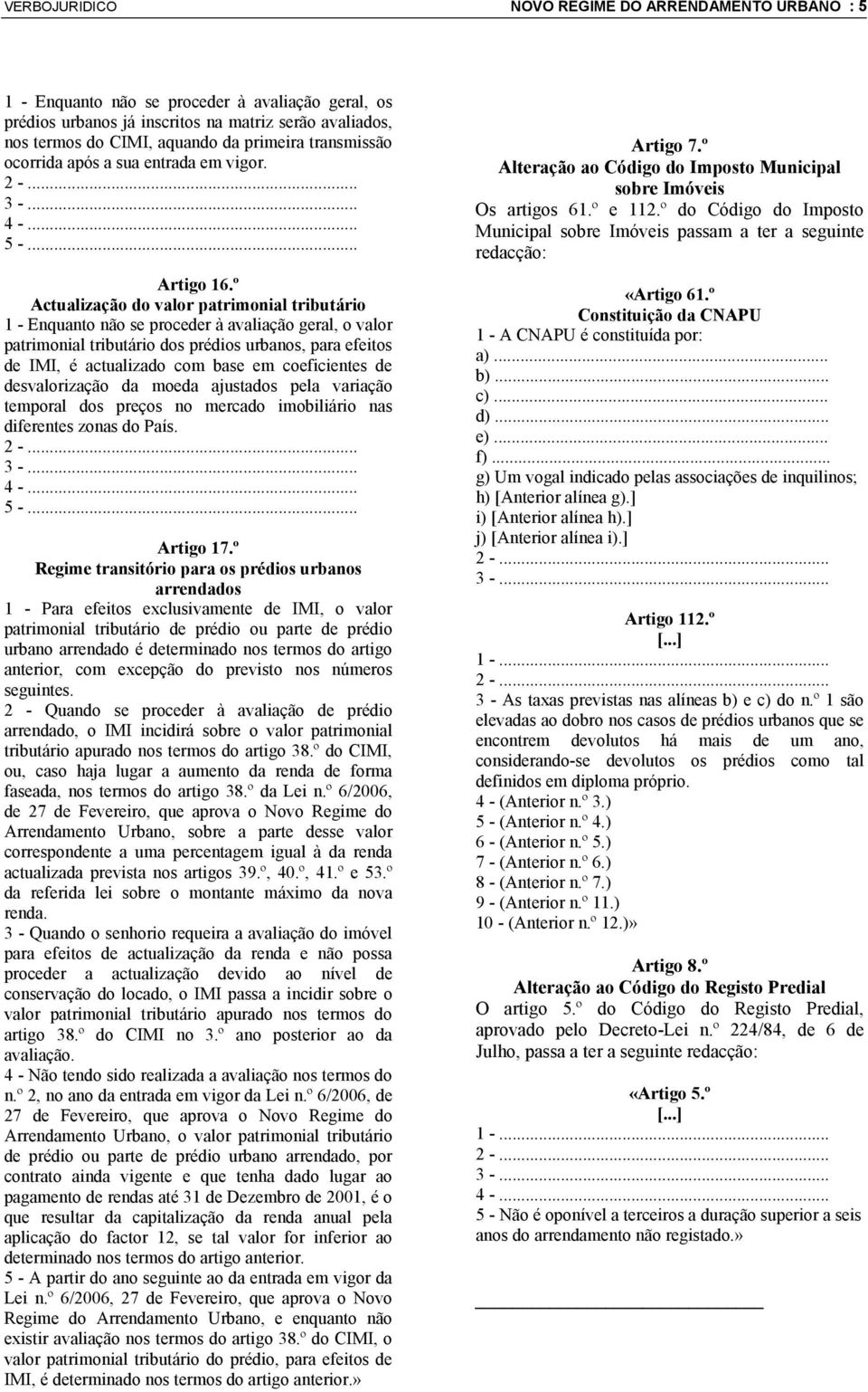 º Actualização do valor patrimonial tributário 1 - Enquanto não se proceder à avaliação geral, o valor patrimonial tributário dos prédios urbanos, para efeitos de IMI, é actualizado com base em