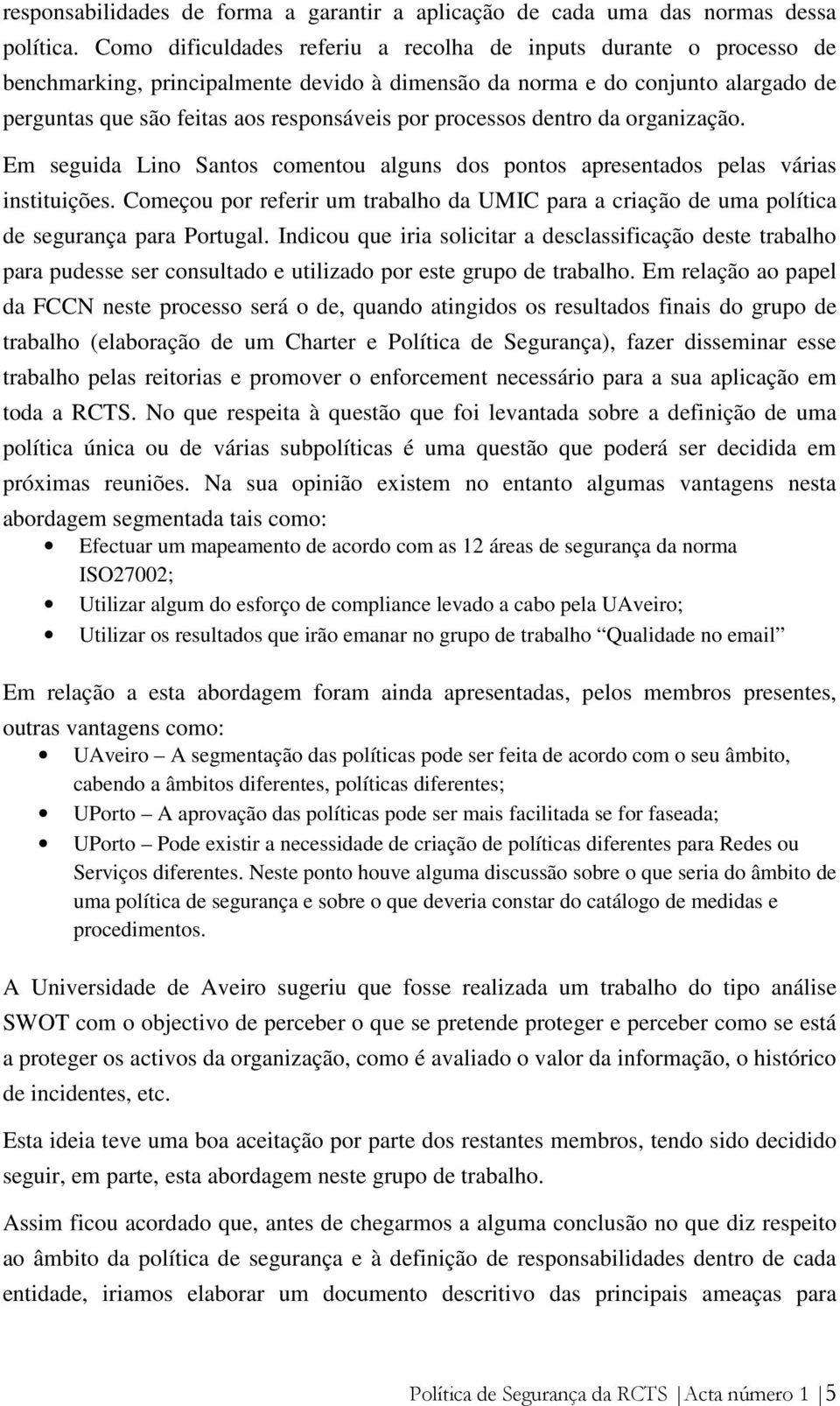 processos dentro da organização. Em seguida Lino Santos comentou alguns dos pontos apresentados pelas várias instituições.