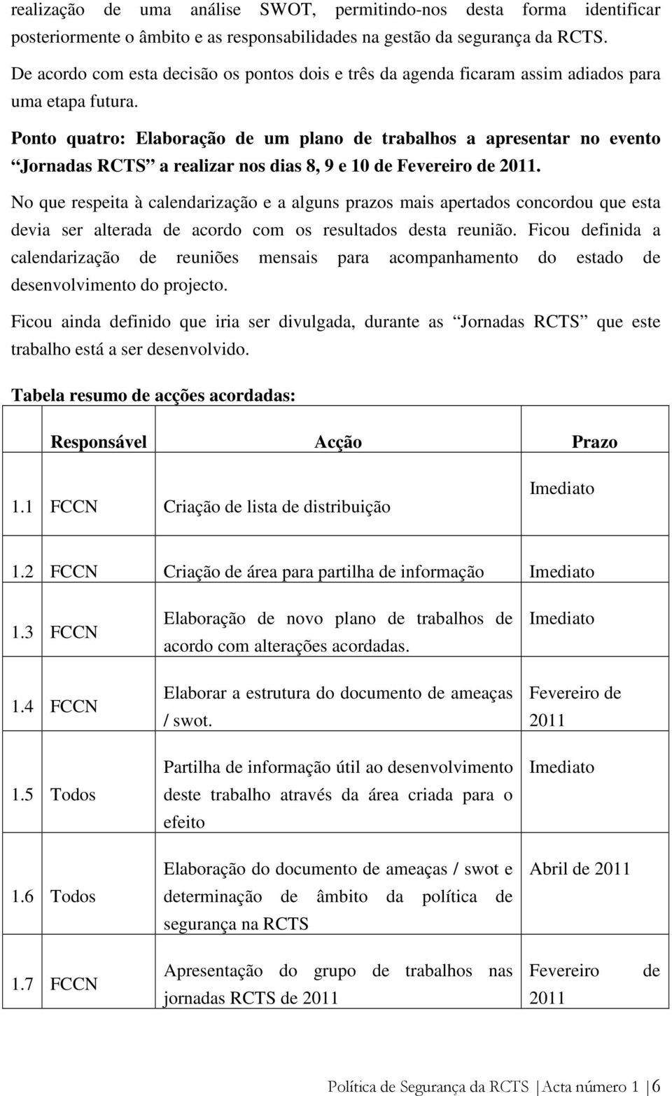 Ponto quatro: Elaboração de um plano de trabalhos a apresentar no evento Jornadas RCTS a realizar nos dias 8, 9 e 10 de Fevereiro de 2011.