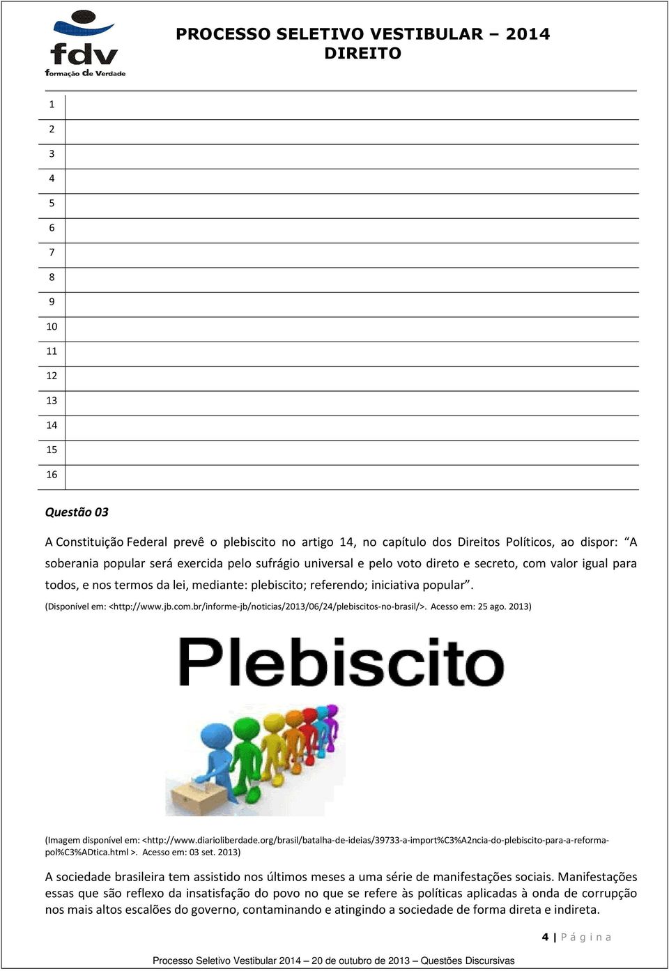 Acesso em: 25 ago. 2013) (Imagem disponível em: <http://www.diarioliberdade.org/brasil/batalha-de-ideias/39733-a-import%c3%a2ncia-do-plebiscito-para-a-reformapol%c3%adtica.html >. Acesso em: 03 set.