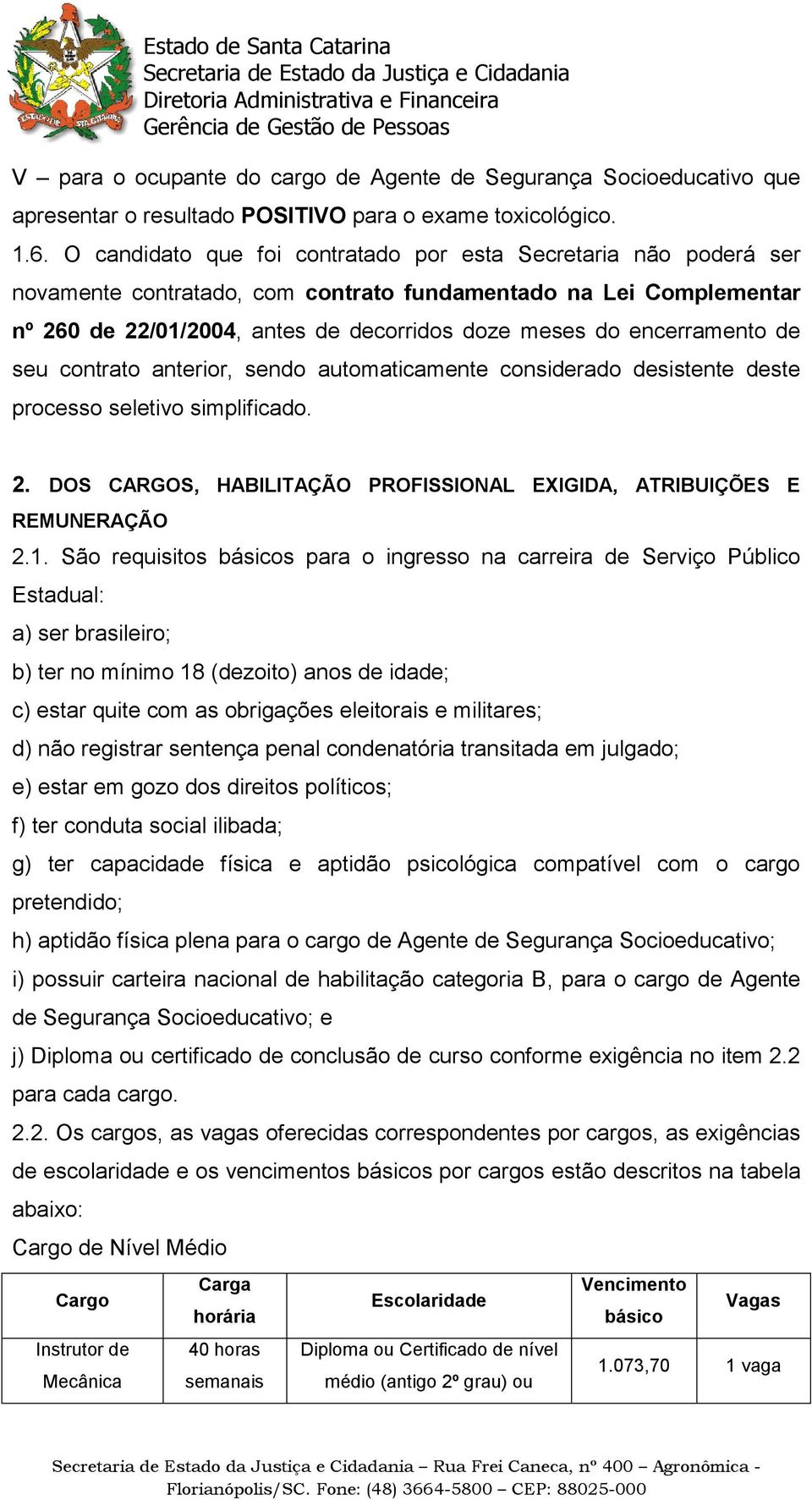 encerramento de seu contrato anterior, sendo automaticamente considerado desistente deste processo seletivo simplificado. 2. DOS CARGOS, HABILITAÇÃO PROFISSIONAL EXIGIDA, ATRIBUIÇÕES E REMUNERAÇÃO 2.