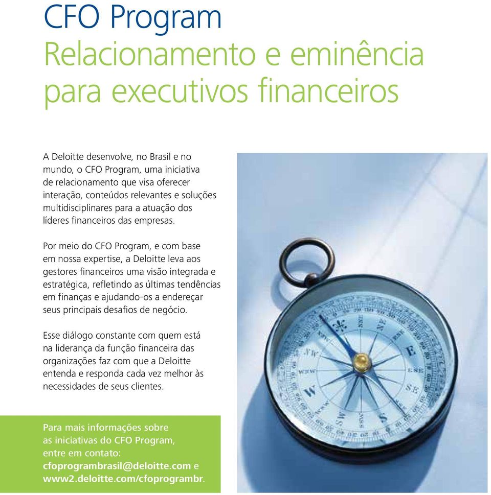 Por meio do CFO Program, e com base em nossa expertise, a Deloitte leva aos gestores financeiros uma visão integrada e estratégica, refletindo as últimas tendências em finanças e ajudando-os a