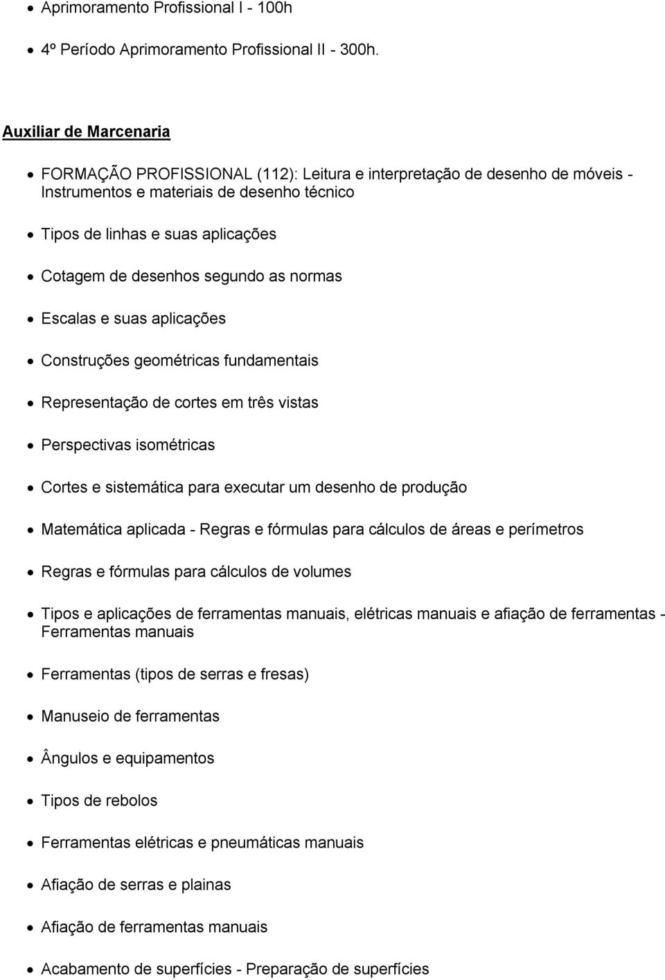 segundo as normas Escalas e suas aplicações Construções geométricas fundamentais Representação de cortes em três vistas Perspectivas isométricas Cortes e sistemática para executar um desenho de