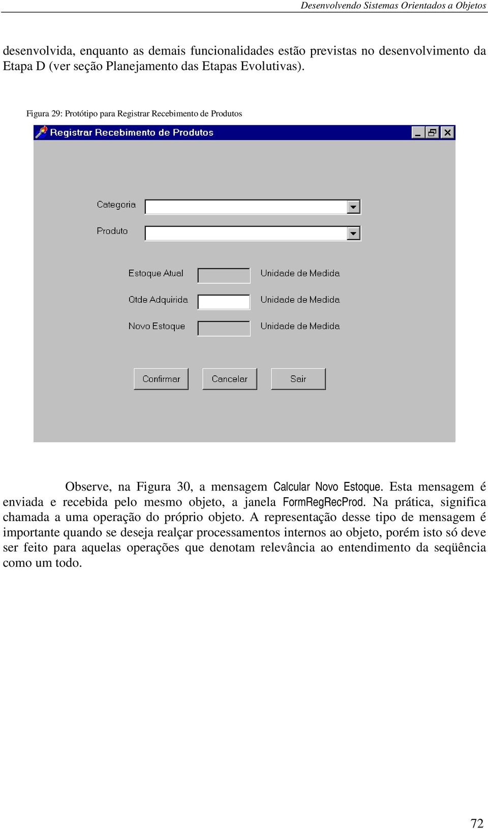 Esta mensagem é enviada e recebida pelo mesmo objeto, a janela FormRegRecProd. Na prática, significa chamada a uma operação do próprio objeto.