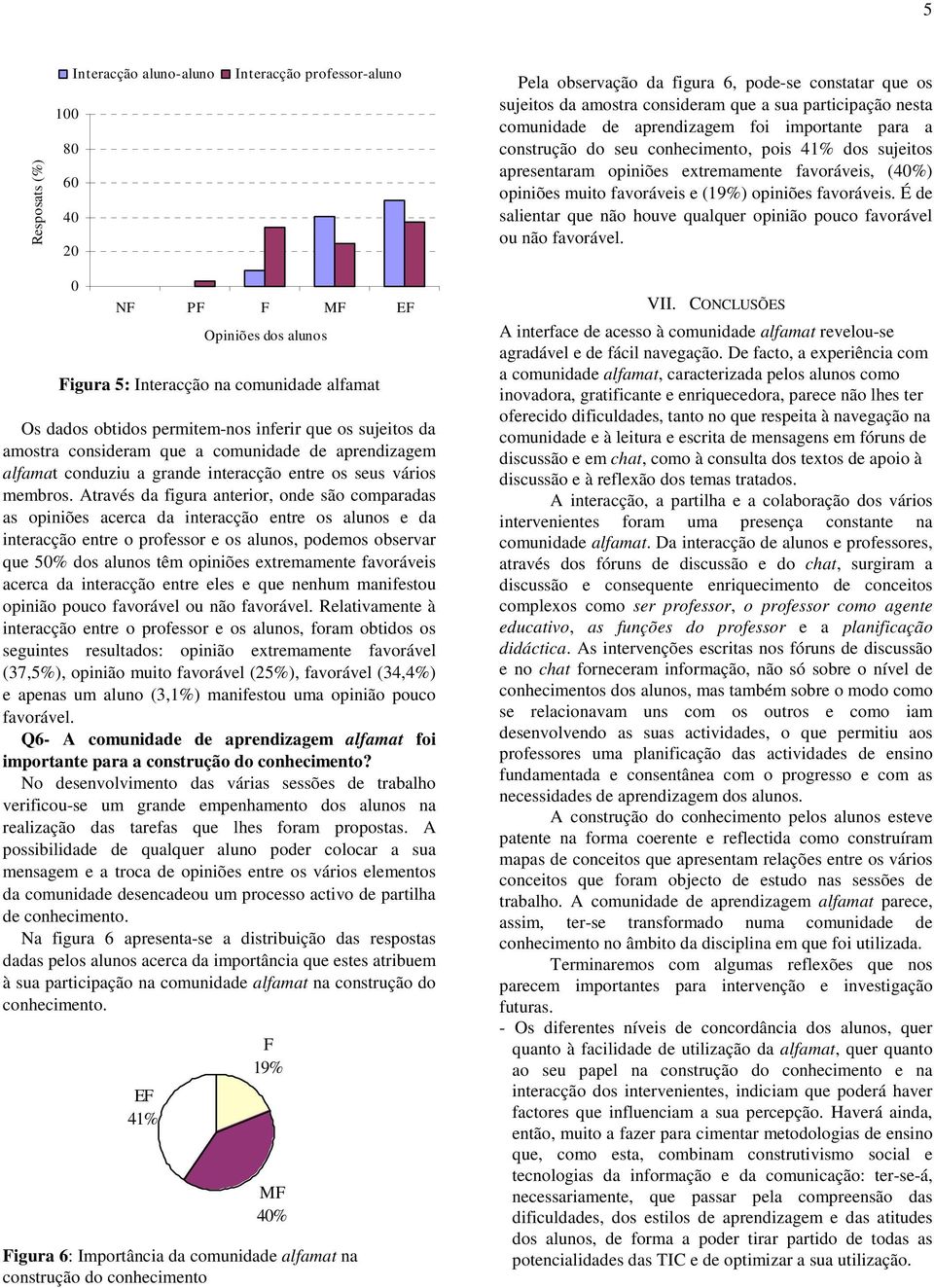 favoráveis. É de salientar que não houve qualquer opinião pouco favorável ou não favorável.