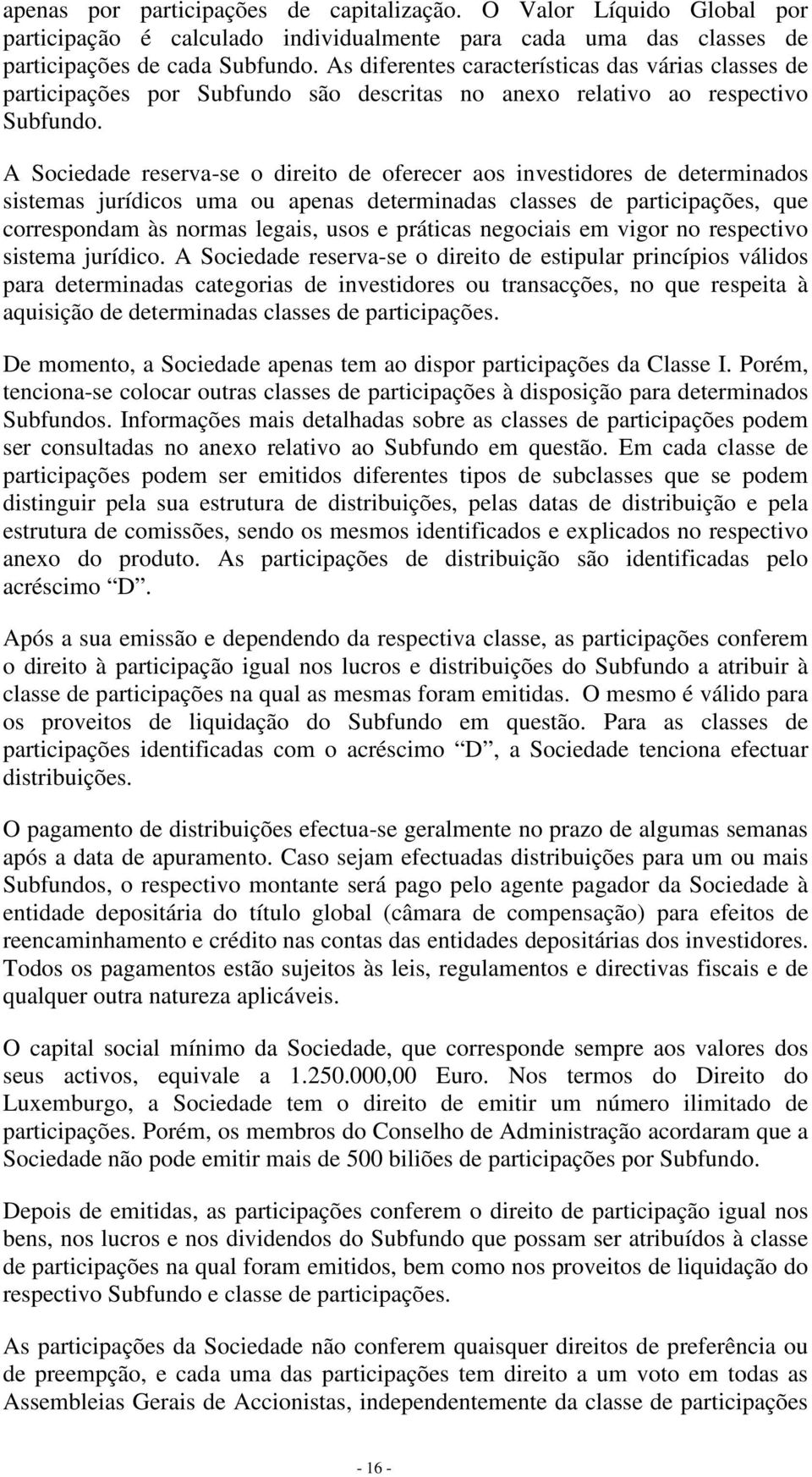 A Sociedade reserva-se o direito de oferecer aos investidores de determinados sistemas jurídicos uma ou apenas determinadas classes de participações, que correspondam às normas legais, usos e