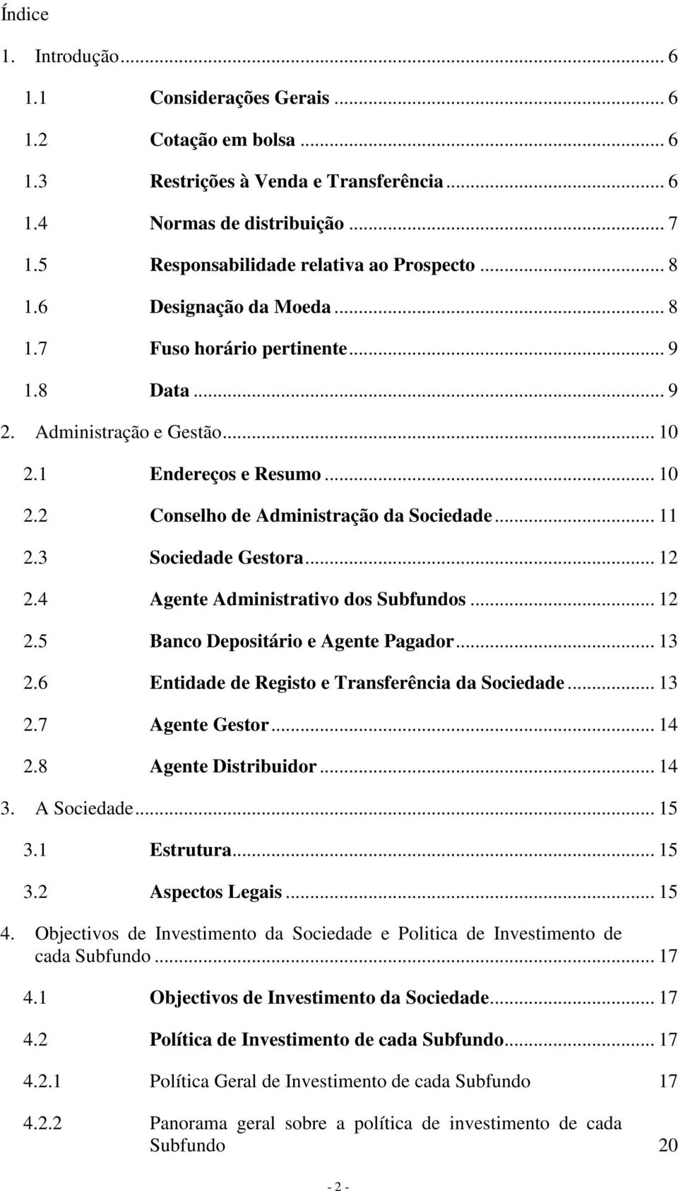 .. 11 2.3 Sociedade Gestora... 12 2.4 Agente Administrativo dos Subfundos... 12 2.5 Banco Depositário e Agente Pagador... 13 2.6 Entidade de Registo e Transferência da Sociedade... 13 2.7 Agente Gestor.